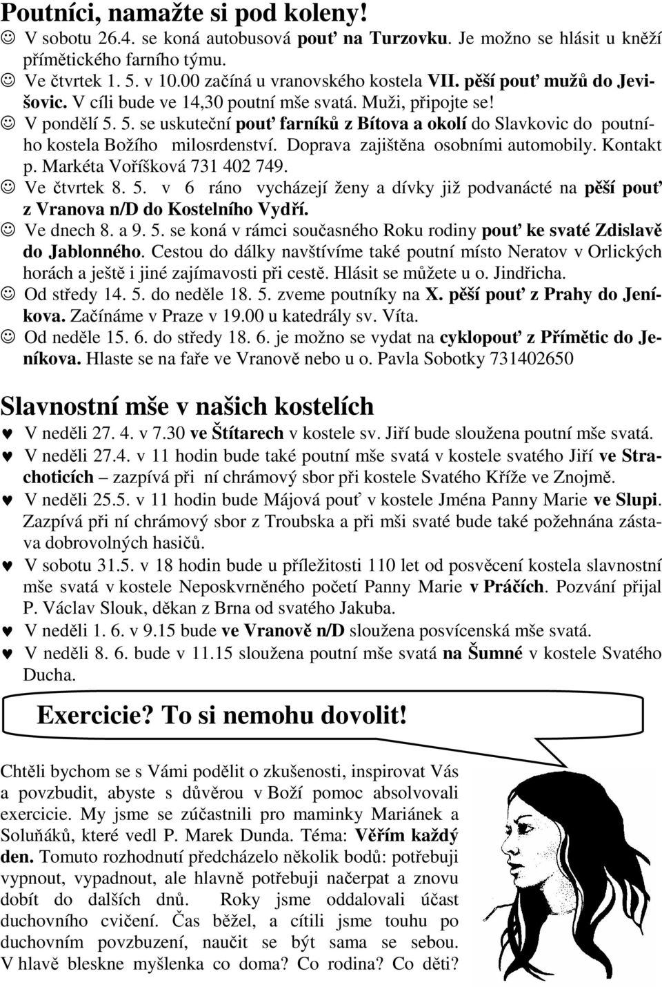 Doprava zajištěna osobními automobily. Kontakt p. Markéta Voříšková 731 402 749. Ve čtvrtek 8. 5. v 6 ráno vycházejí ženy a dívky již podvanácté na pěší pouť z Vranova n/d do Kostelního Vydří.