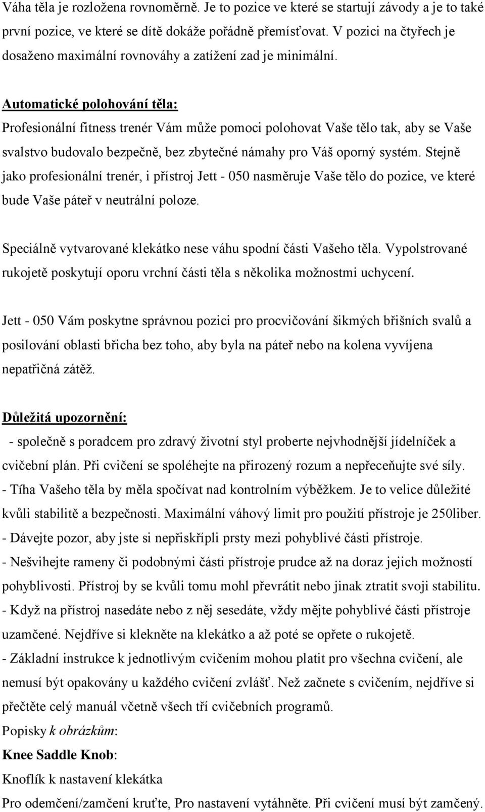 Automatické polohování těla: Profesionální fitness trenér Vám může pomoci polohovat Vaše tělo tak, aby se Vaše svalstvo budovalo bezpečně, bez zbytečné námahy pro Váš oporný systém.