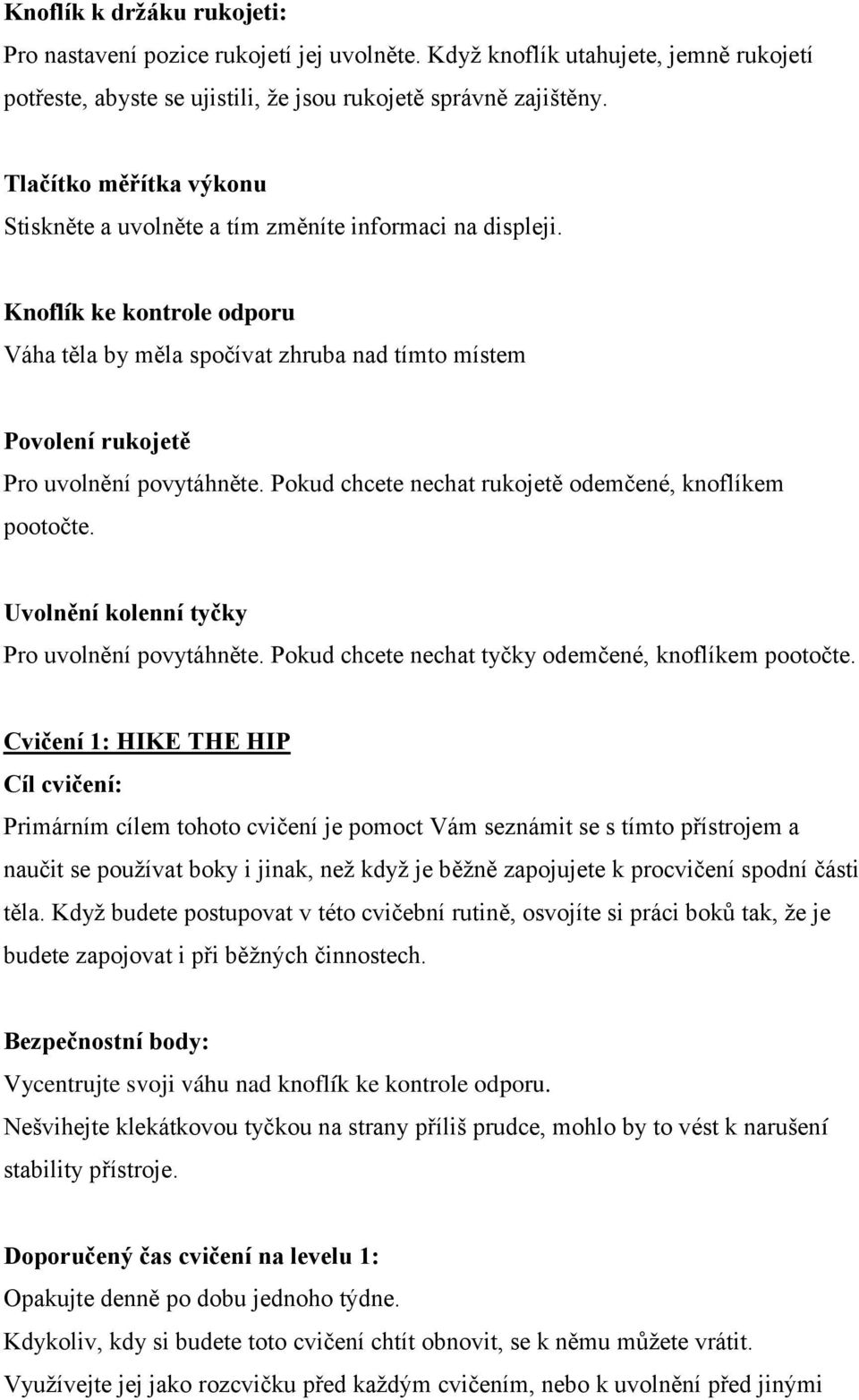 Knoflík ke kontrole odporu Váha těla by měla spočívat zhruba nad tímto místem Povolení rukojetě Pro uvolnění povytáhněte. Pokud chcete nechat rukojetě odemčené, knoflíkem pootočte.