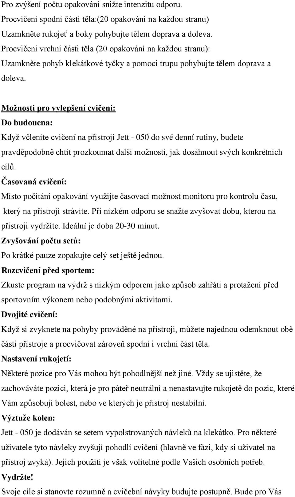 Možnosti pro vylepšení cvičení: Do budoucna: Když včleníte cvičení na přístroji Jett - 050 do své denní rutiny, budete pravděpodobně chtít prozkoumat další možnosti, jak dosáhnout svých konkrétních