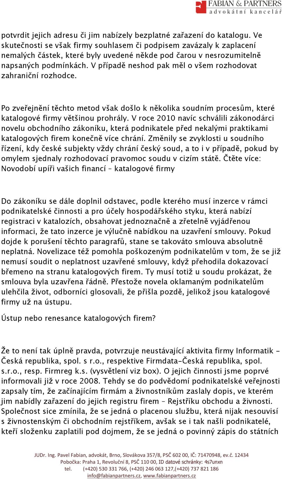 V případě neshod pak měl o všem rozhodovat zahraniční rozhodce. Po zveřejnění těchto metod však došlo k několika soudním procesům, které katalogové firmy většinou prohrály.