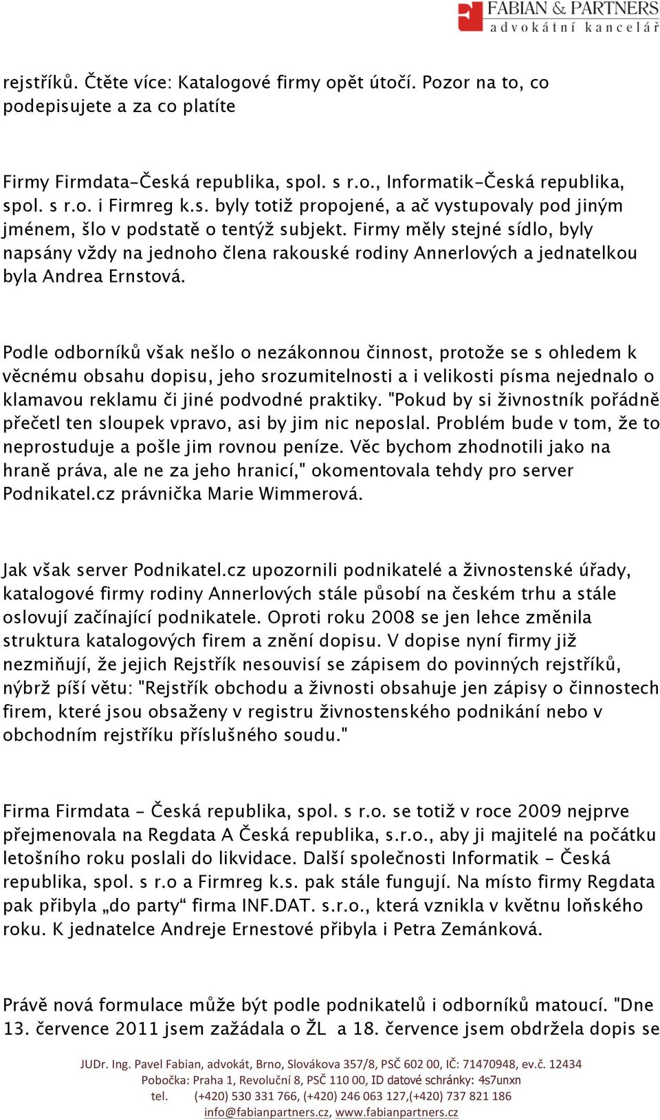 Podle odborníků však nešlo o nezákonnou činnost, protože se s ohledem k věcnému obsahu dopisu, jeho srozumitelnosti a i velikosti písma nejednalo o klamavou reklamu či jiné podvodné praktiky.