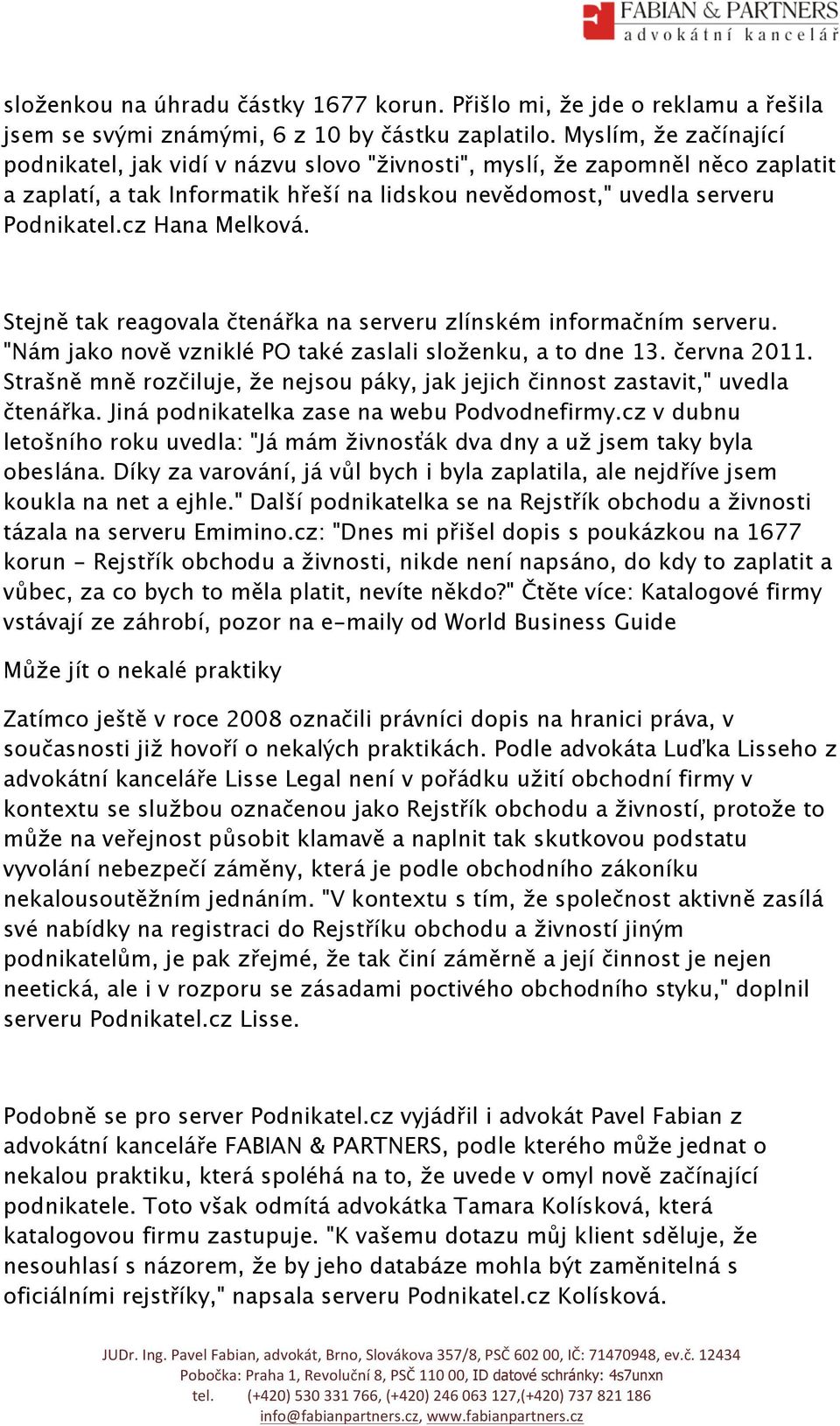 cz Hana Melková. Stejně tak reagovala čtenářka na serveru zlínském informačním serveru. "Nám jako nově vzniklé PO také zaslali složenku, a to dne 13. června 2011.