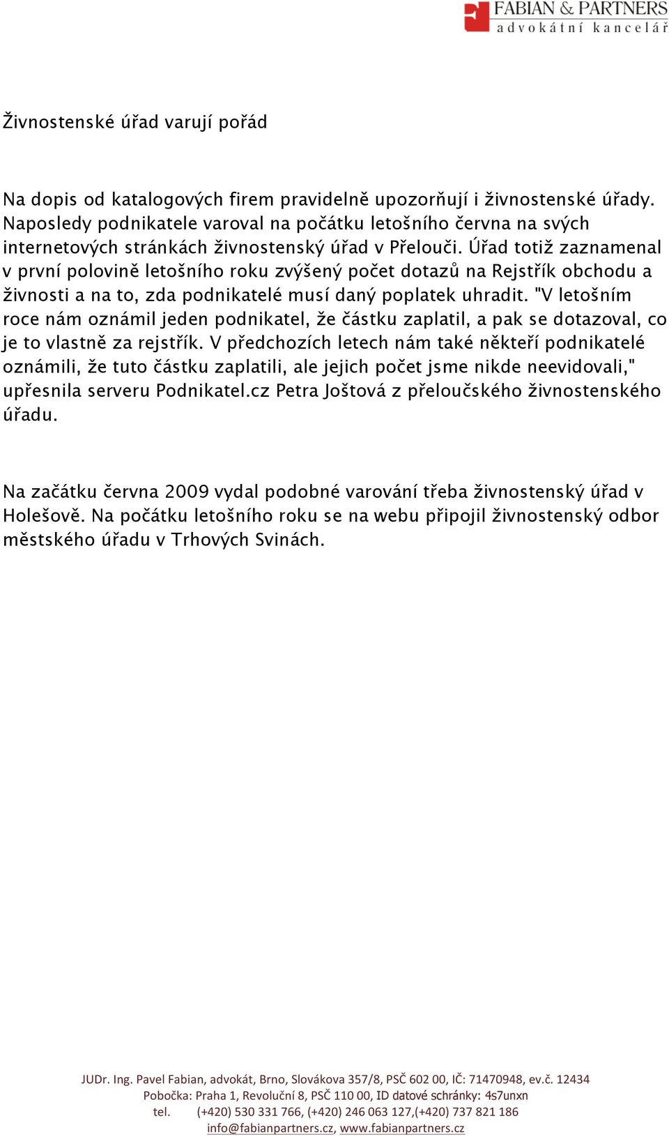 Úřad totiž zaznamenal v první polovině letošního roku zvýšený počet dotazů na Rejstřík obchodu a živnosti a na to, zda podnikatelé musí daný poplatek uhradit.