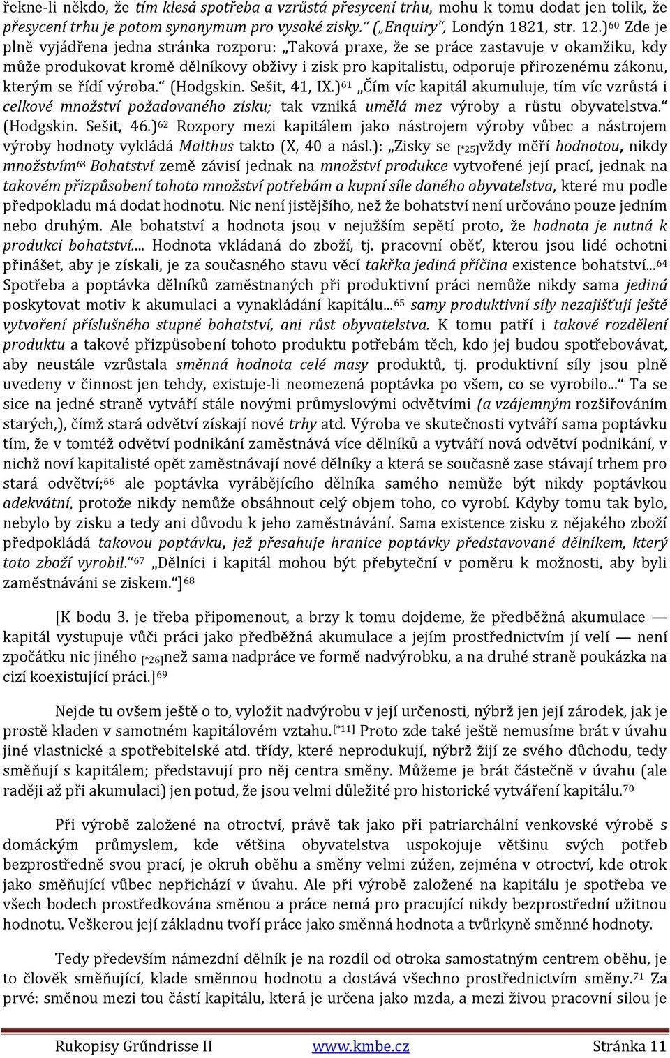 kterým se řídí výroba. (Hodgskin. Sešit, 41, IX.) 61 Čím víc kapitál akumuluje, tím víc vzrůstá i celkové množství požadovaného zisku; tak vzniká umělá mez výroby a růstu obyvatelstva. (Hodgskin. Sešit, 46.