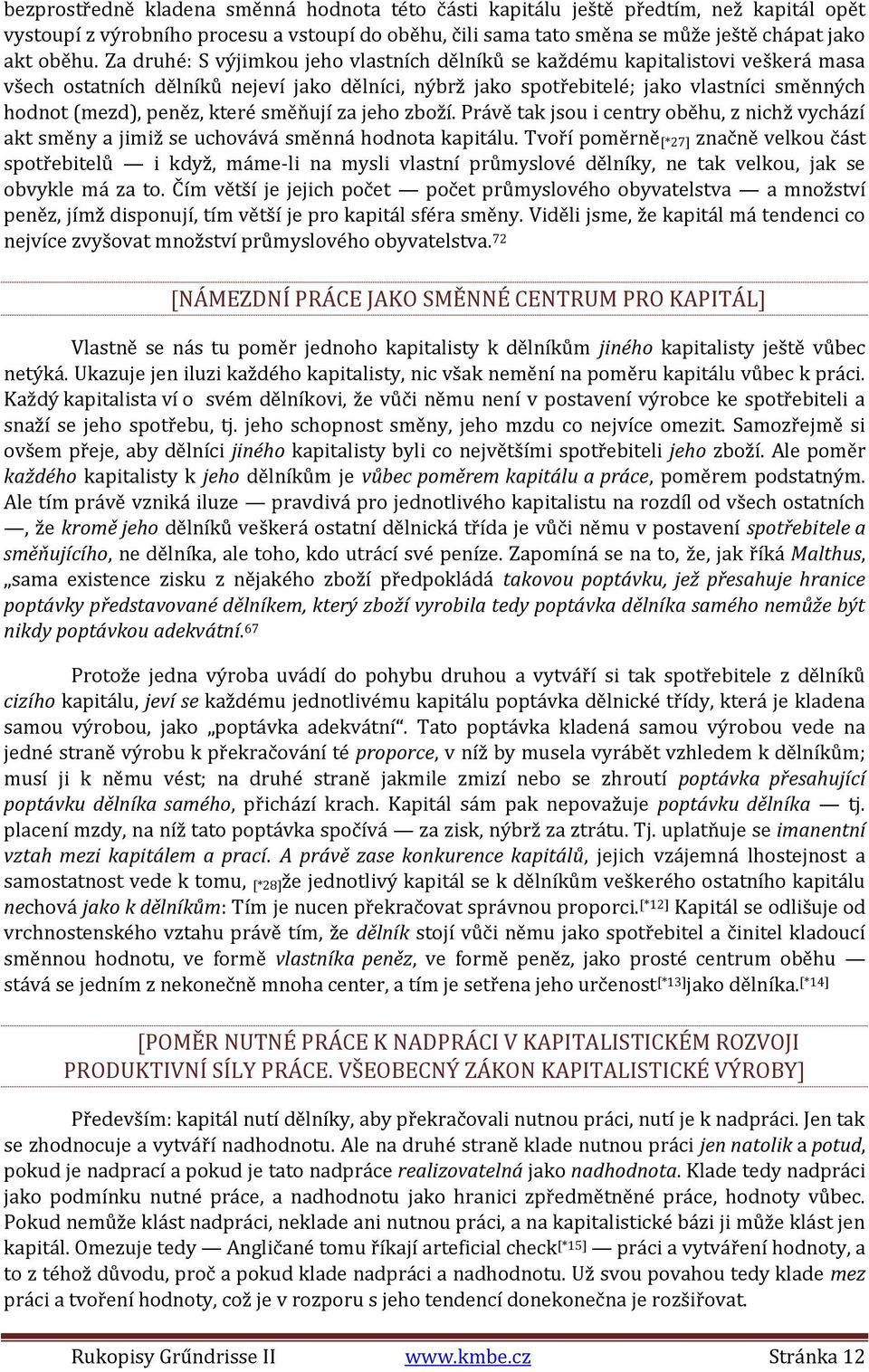 které směňují za jeho zboží. Právě tak jsou i centry oběhu, z nichž vychází akt směny a jimiž se uchovává směnná hodnota kapitálu.