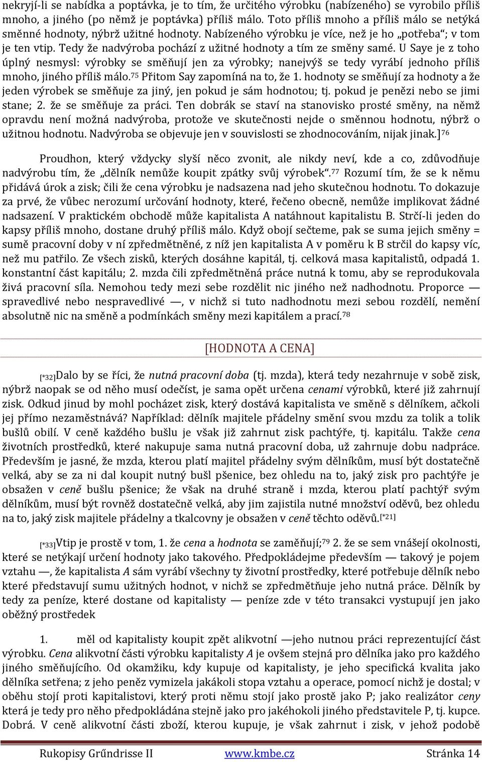 Tedy že nadvýroba pochází z užitné hodnoty a tím ze směny samé. U Saye je z toho úplný nesmysl: výrobky se směňují jen za výrobky; nanejvýš se tedy vyrábí jednoho příliš mnoho, jiného příliš málo.