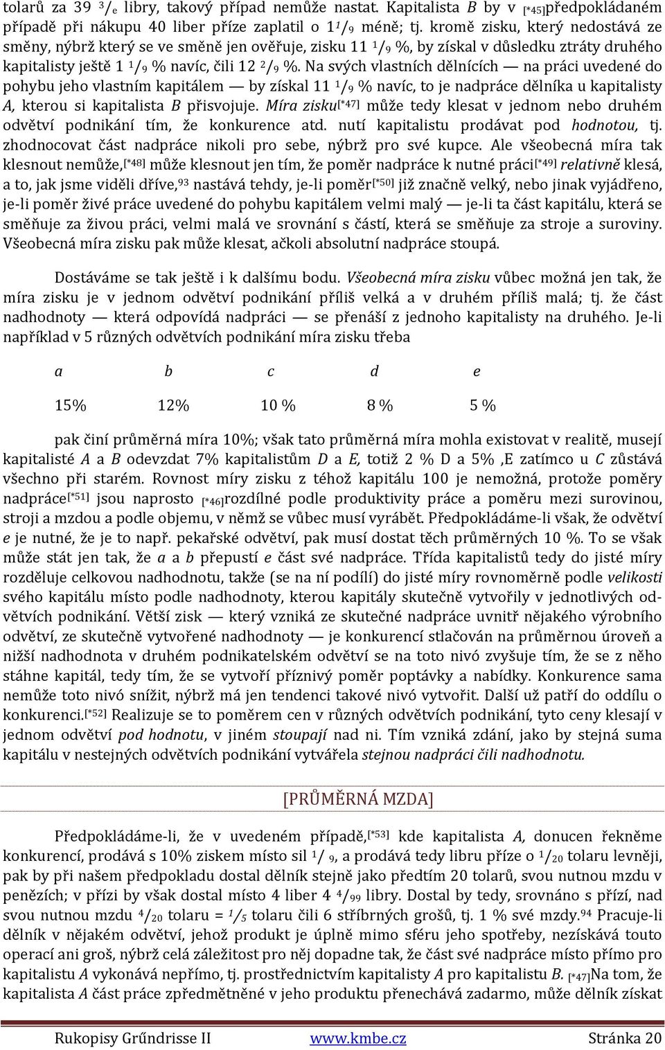 Na svých vlastních dělnících na práci uvedené do pohybu jeho vlastním kapitálem by získal 11 1 / 9 % navíc, to je nadpráce dělníka u kapitalisty A, kterou si kapitalista B přisvojuje.