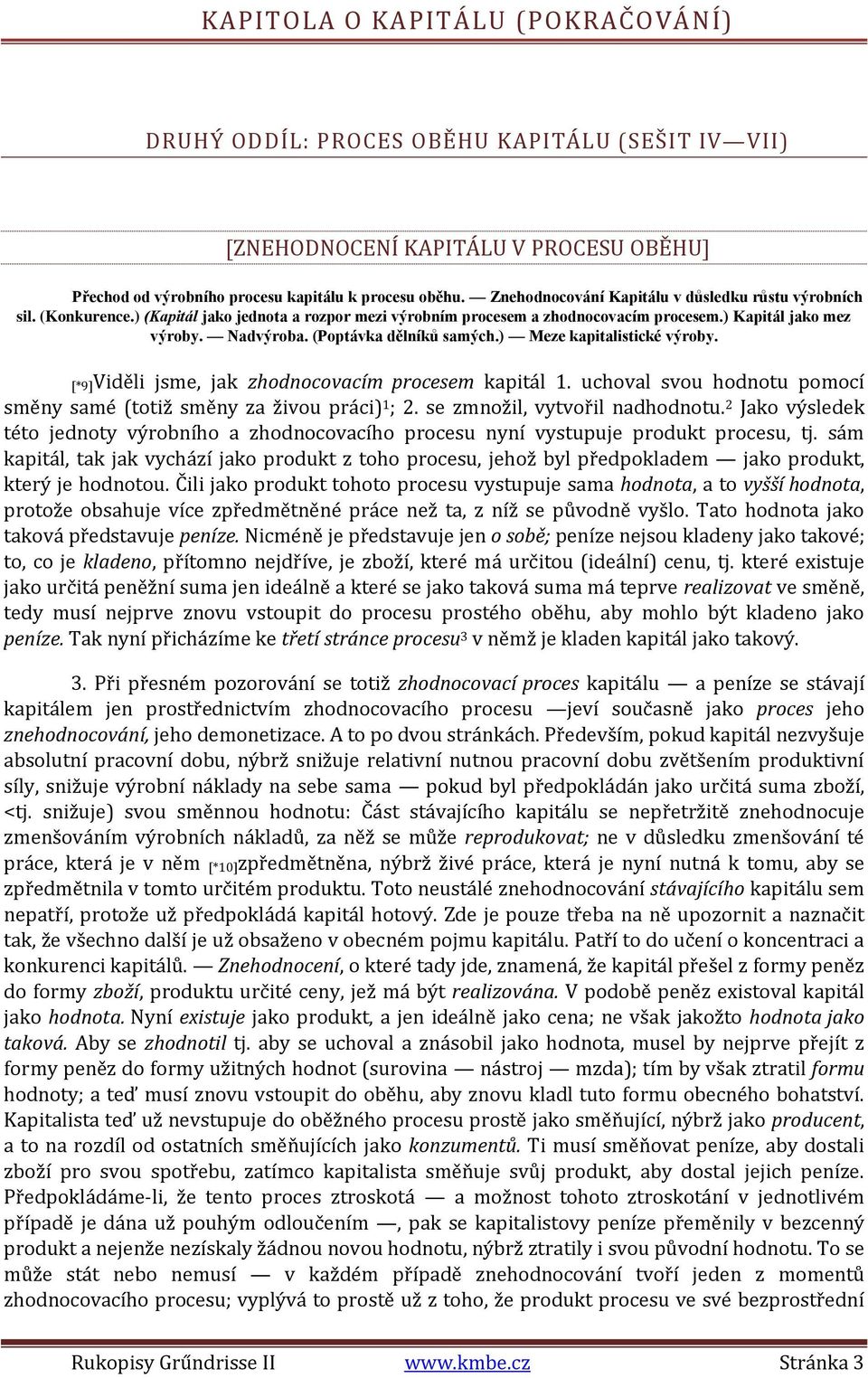 (Poptávka dělníků samých.) Meze kapitalistické výroby. [*9]Viděli jsme, jak zhodnocovacím procesem kapitál 1. uchoval svou hodnotu pomocí směny samé (totiž směny za živou práci) 1 ; 2.