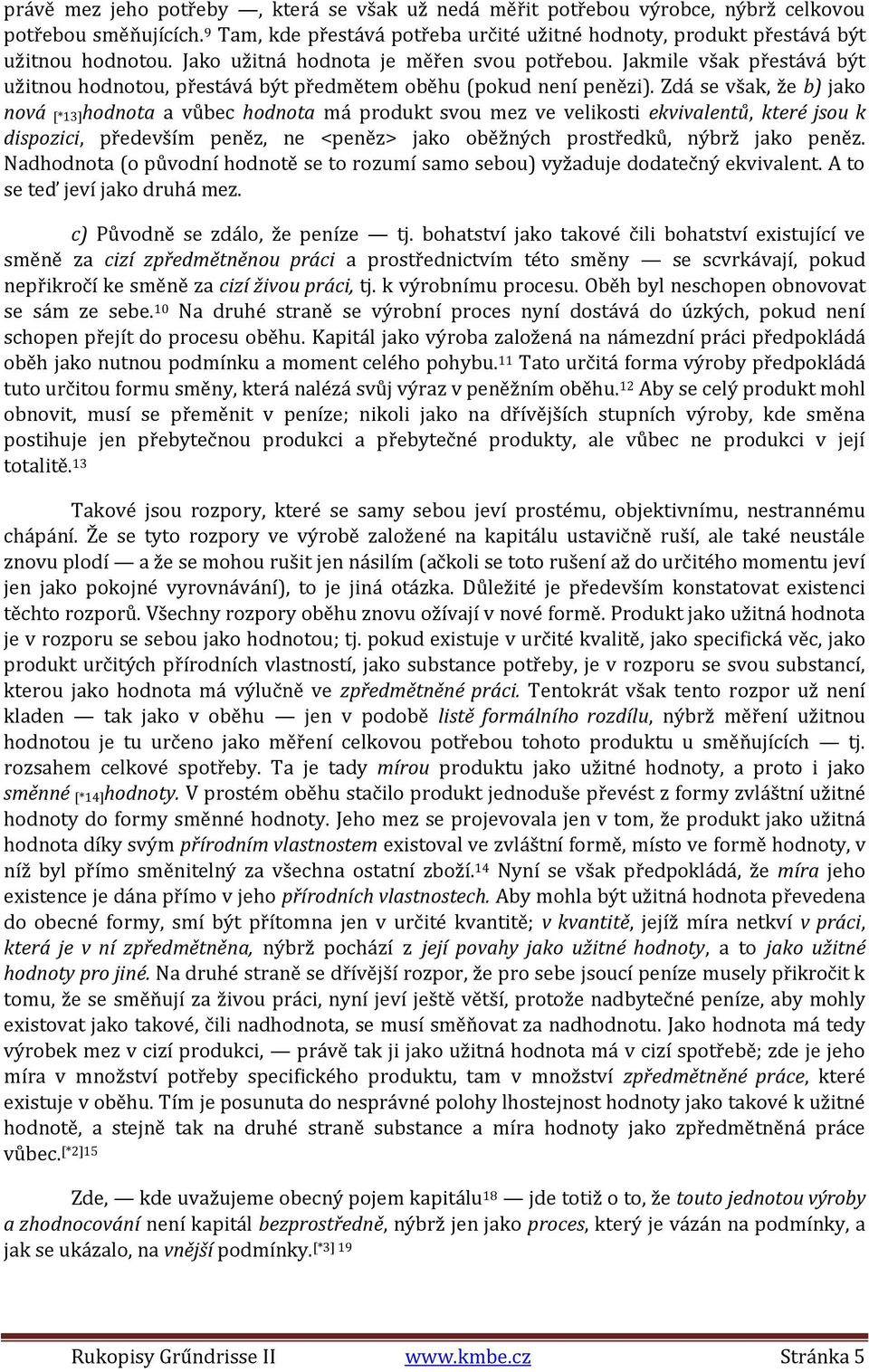 Zdá se však, že b) jako nová [*13]hodnota a vůbec hodnota má produkt svou mez ve velikosti ekvivalentů, které jsou k dispozici, především peněz, ne <peněz> jako oběžných prostředků, nýbrž jako peněz.