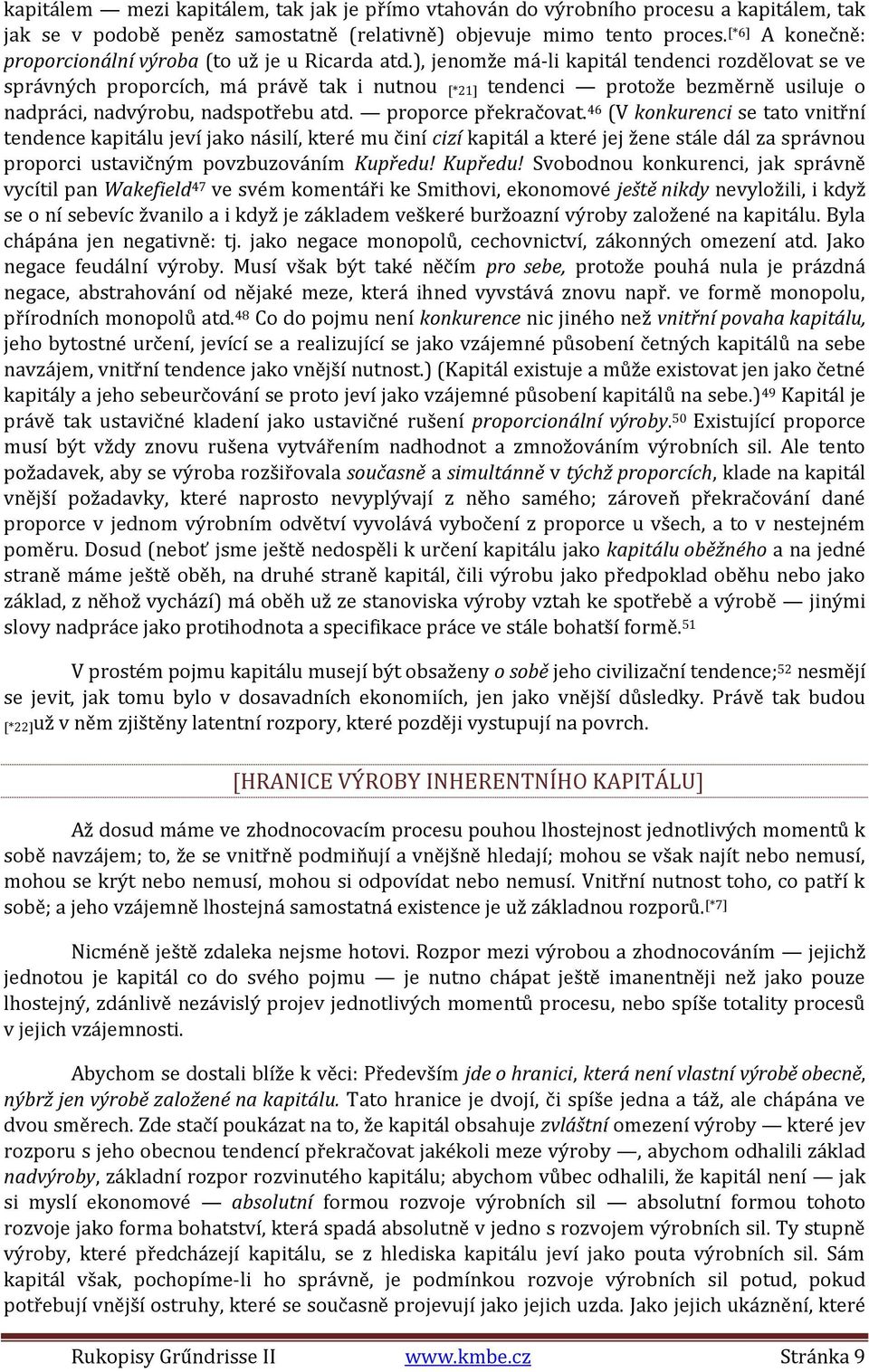 ), jenomže má-li kapitál tendenci rozdělovat se ve správných proporcích, má právě tak i nutnou [*21] tendenci protože bezměrně usiluje o nadpráci, nadvýrobu, nadspotřebu atd. proporce překračovat.