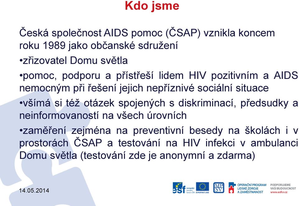 též otázek spojených s diskriminací, předsudky a neinformovaností na všech úrovních zaměření zejména na preventivní