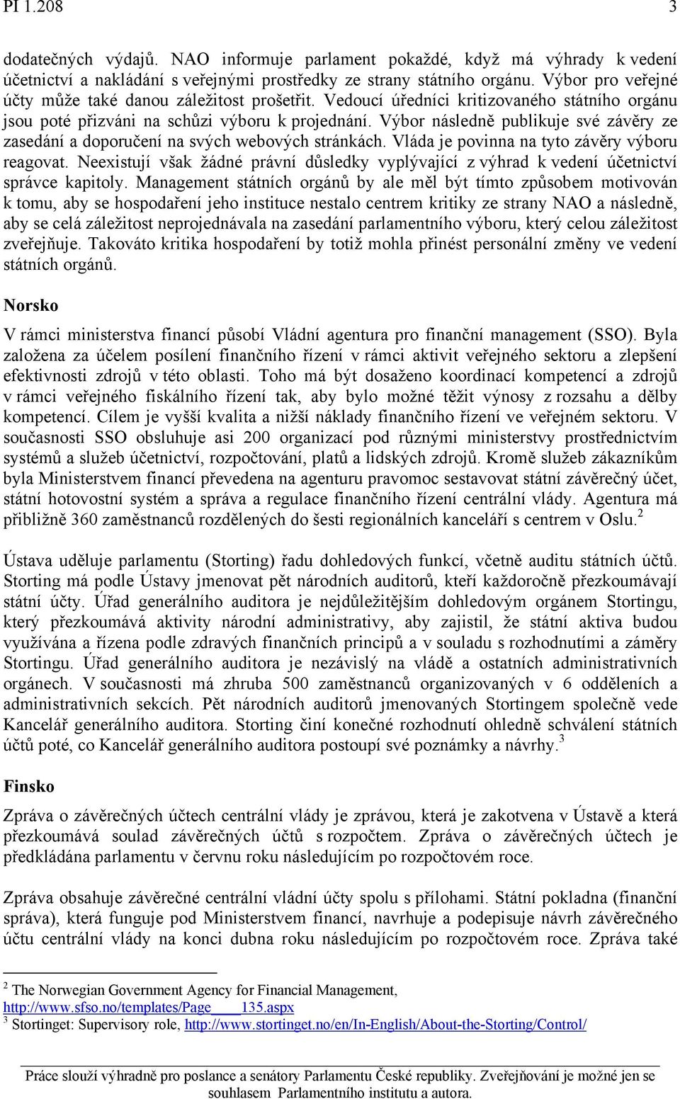 Výbor následně publikuje své závěry ze zasedání a doporučení na svých webových stránkách. Vláda je povinna na tyto závěry výboru reagovat.