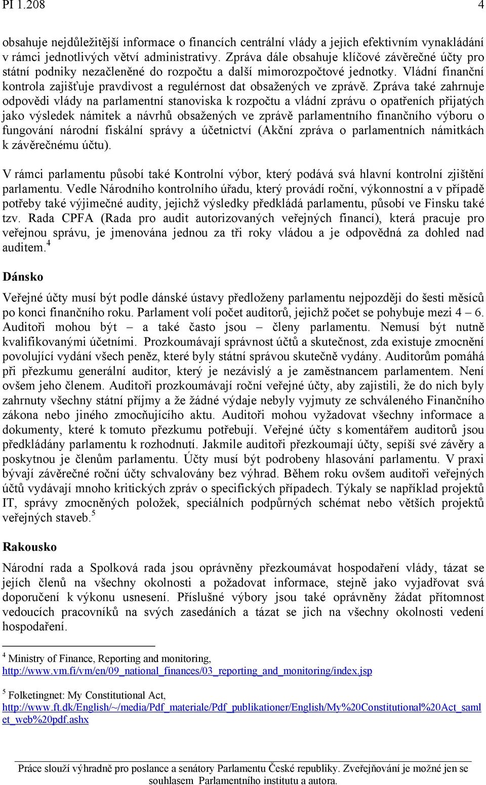 Vládní finanční kontrola zajišťuje pravdivost a regulérnost dat obsažených ve zprávě.