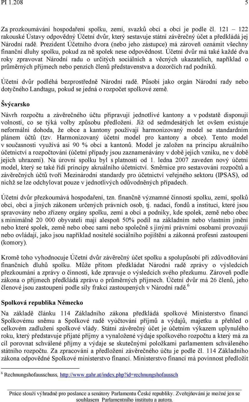 Účetní dvůr má také každé dva roky zpravovat Národní radu o určitých sociálních a věcných ukazatelích, například o průměrných příjmech nebo penzích členů představenstva a dozorčích rad podniků.