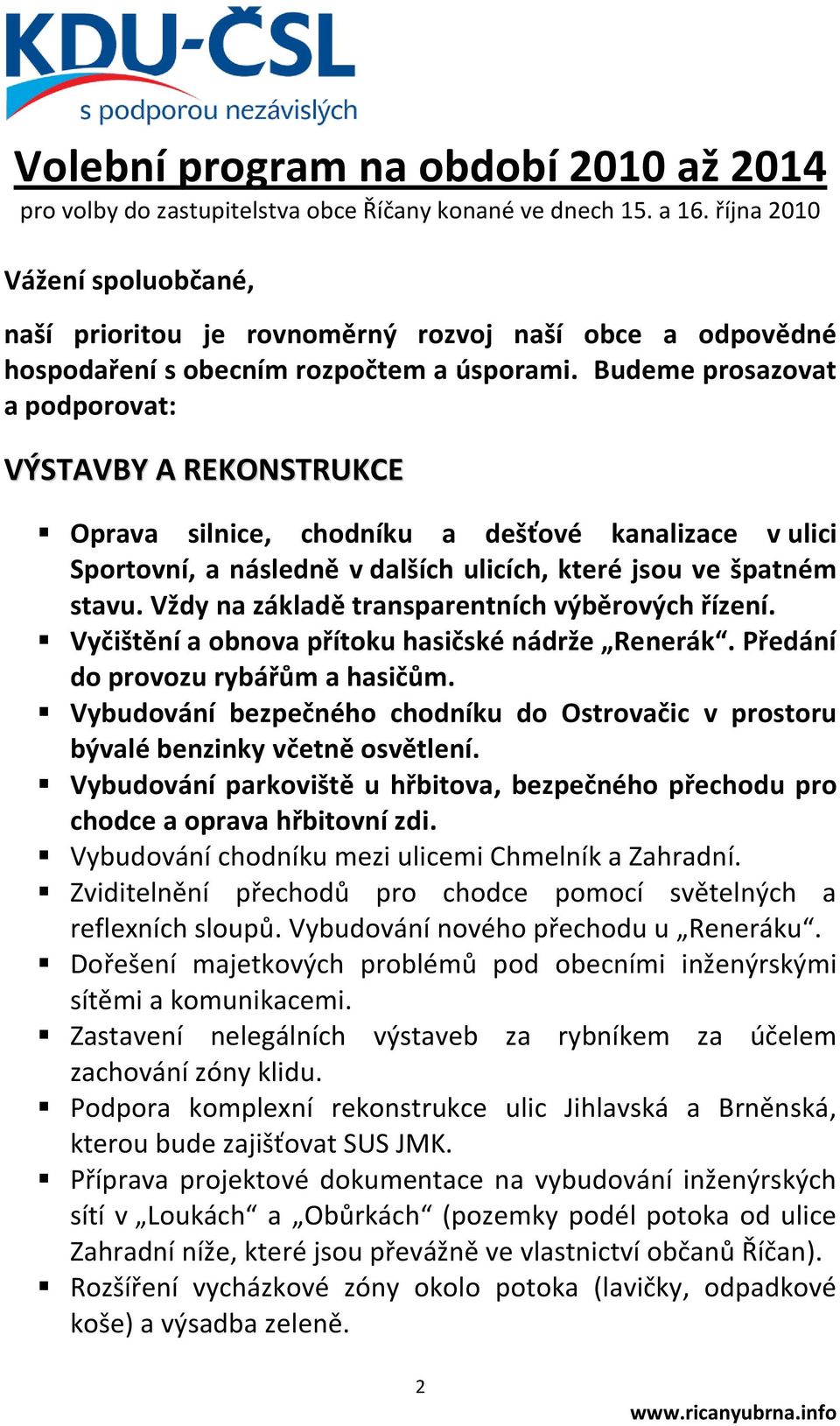 Budeme prosazovat a podporovat: VÝSTAVBY A REKONSTRUKCE Oprava silnice, chodníku a dešťové kanalizace v ulici Sportovní, a následně v dalších ulicích, které jsou ve špatném stavu.