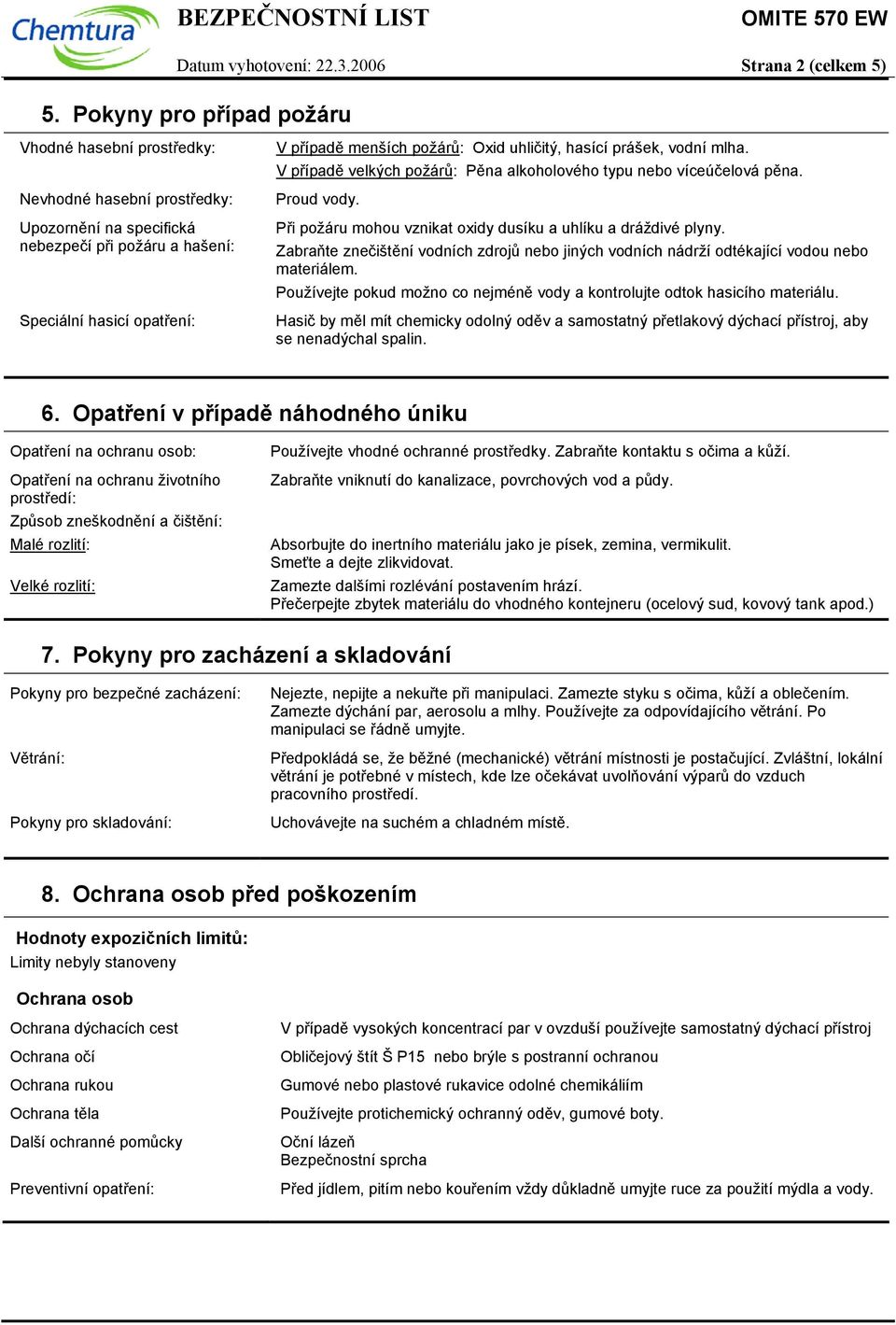 uhličitý, hasící prášek, vodní mlha. V případě velkých požárů: Pěna alkoholového typu nebo víceúčelová pěna. Proud vody. Při požáru mohou vznikat oxidy dusíku a uhlíku a dráždivé plyny.