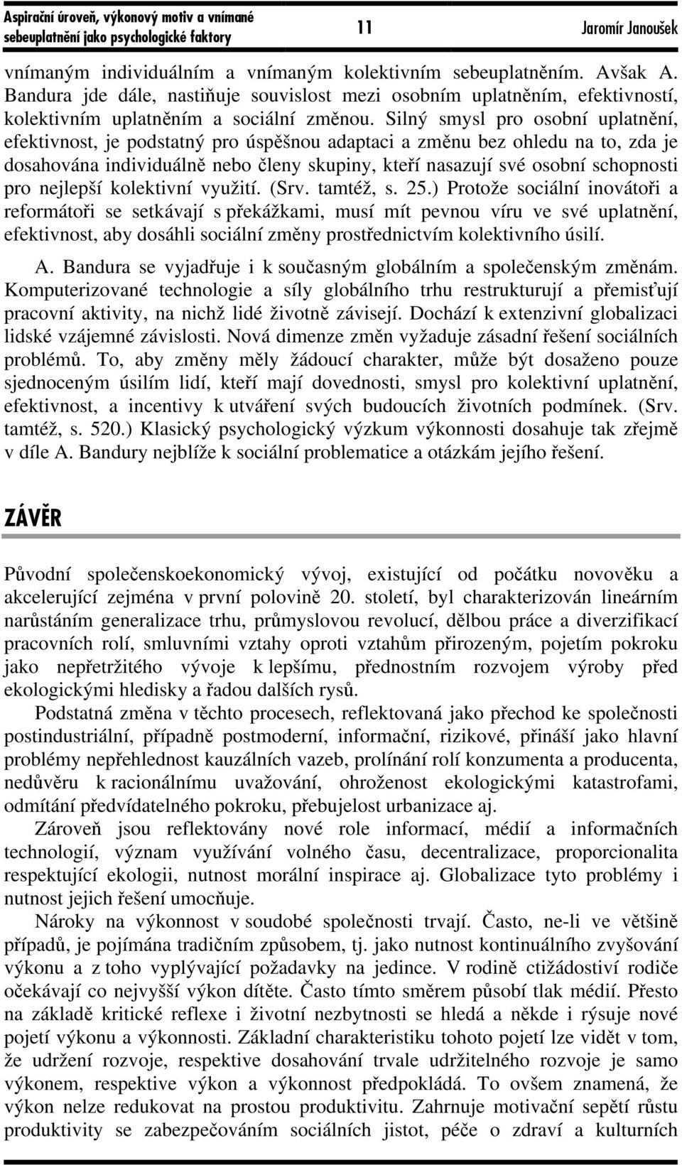 Silný smysl pro osobní uplatnění, efektivnost, je podstatný pro úspěšnou adaptaci a změnu bez ohledu na to, zda je dosahována individuálně nebo členy skupiny, kteří nasazují své osobní schopnosti pro