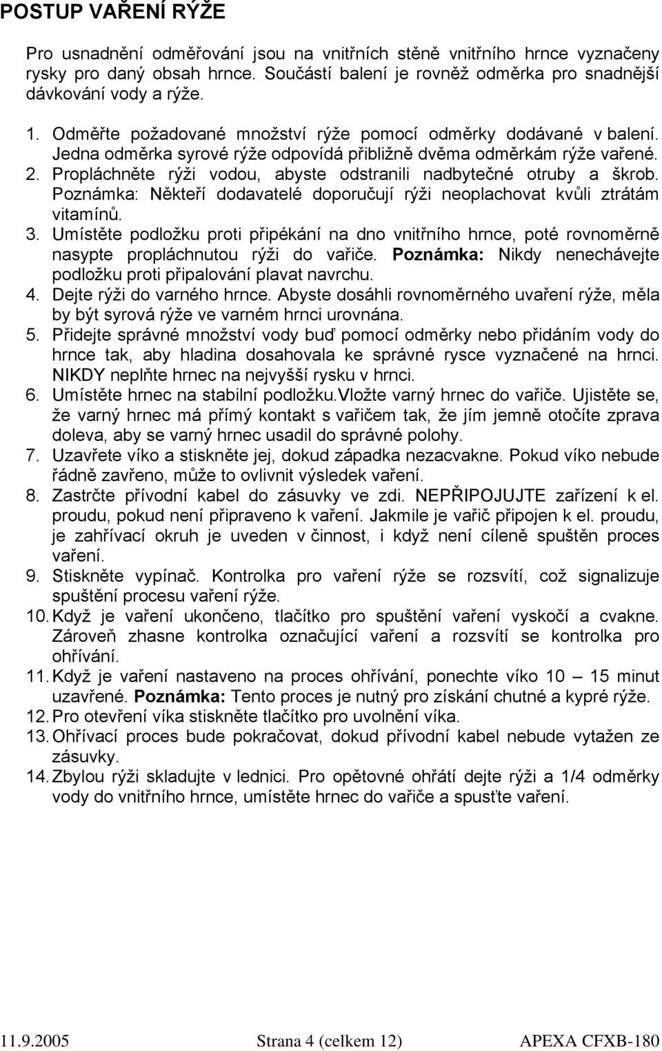 Propláchněte rýži vodou, abyste odstranili nadbytečné otruby a škrob. Poznámka: Někteří dodavatelé doporučují rýži neoplachovat kvůli ztrátám vitamínů. 3.