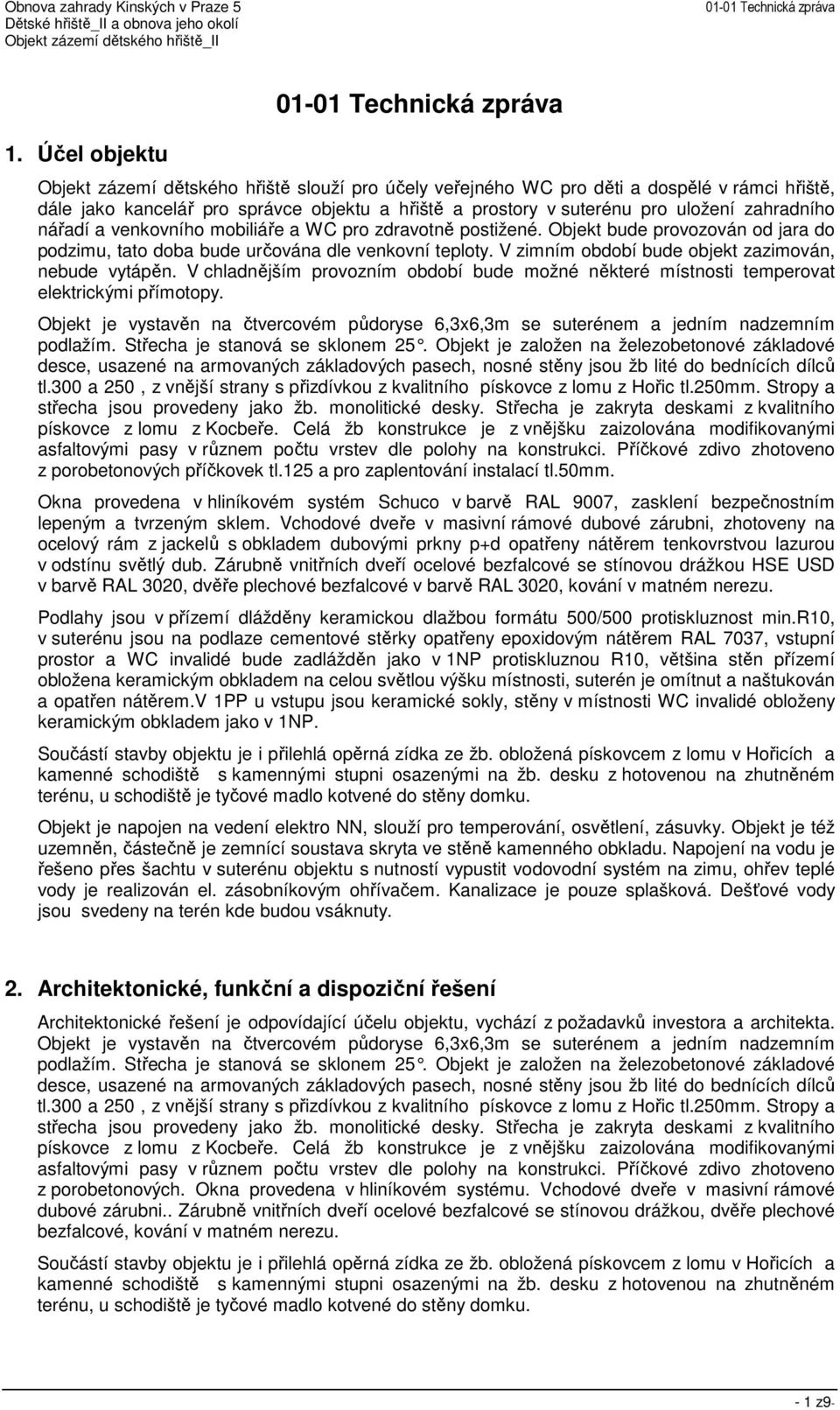 V zimním období bude objekt zazimován, nebude vytápěn. V chladnějším provozním období bude možné některé místnosti temperovat elektrickými přímotopy.