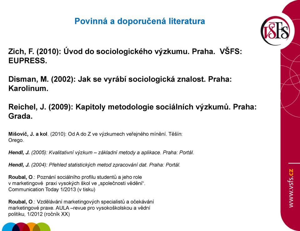 (2005): Kvalitativní výzkum základní metody a aplikace. Praha: Portál. Hendl, J. (2004): Přehled statistických metod zpracování dat. Praha: Portál. Roubal, O.