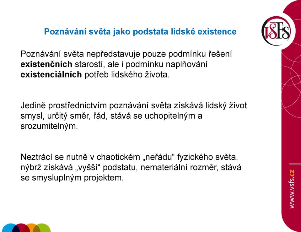 Jedině prostřednictvím poznávání světa získává lidský ţivot smysl, určitý směr, řád, stává se uchopitelným a