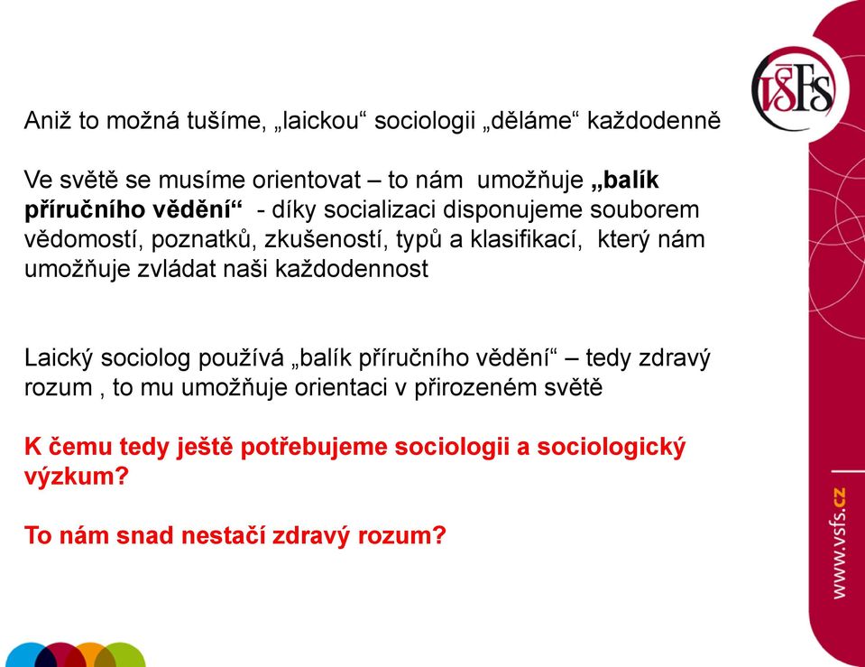 nám umoţňuje zvládat naši kaţdodennost Laický sociolog pouţívá balík příručního vědění tedy zdravý rozum, to mu