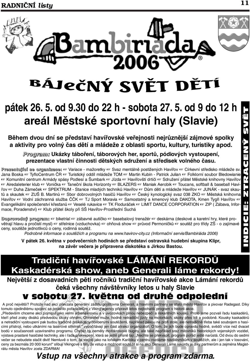 od 9 do 12 h areál Městské sportovní haly (Slavie) Během dvou dní se představí havířovské veřejnosti nejrůznější zájmové spolky a aktivity pro volný čas dětí a mládeže z oblasti sportu, kultury,