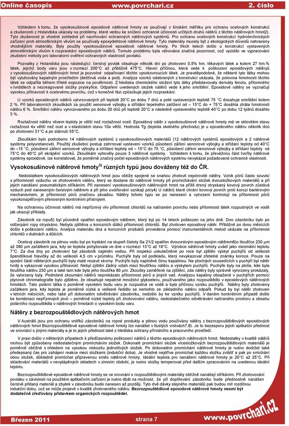 Pro ochranu ocelových konstrukcí hydrotechnických zařízení proti atmosférickým vlivům se používaly epoxydehtové nátěrové hmoty.