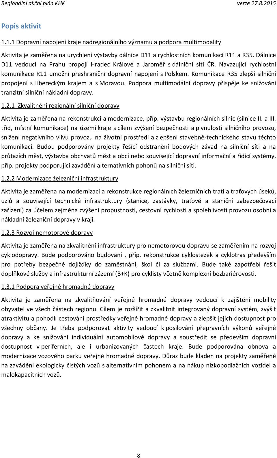 Komunikace R35 zlepší silniční propojení s Libereckým krajem a s Moravou. Podpora multimodální dopravy přispěje ke snižování tranzitní silniční nákladní dopravy. 1.2.