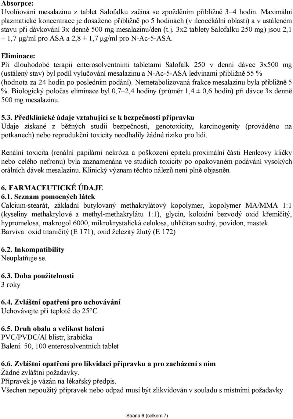 Eliminace: Při dlouhodobé terapii enterosolventními tabletami Salofalk 250 v denní dávce 3x500 mg (ustálený stav) byl podíl vylučování mesalazinu a N-Ac-5-ASA ledvinami přibližně 55 % (hodnota za 24