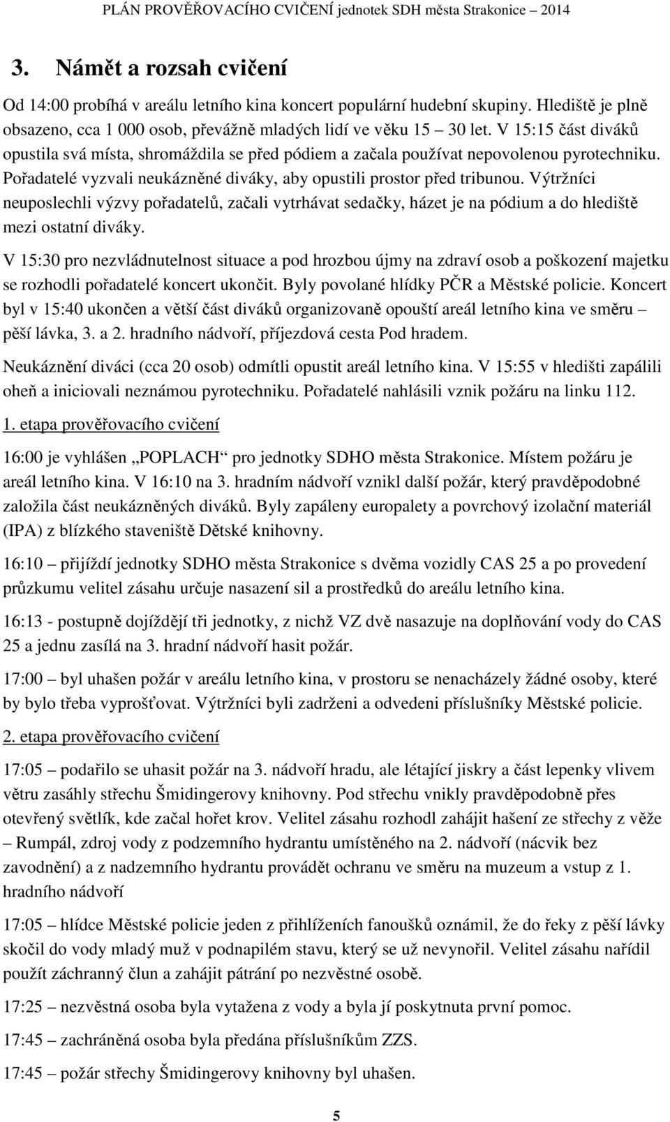 Výtržníci neuposlechli výzvy pořadatelů, začali vytrhávat sedačky, házet je na pódium a do hlediště mezi ostatní diváky.