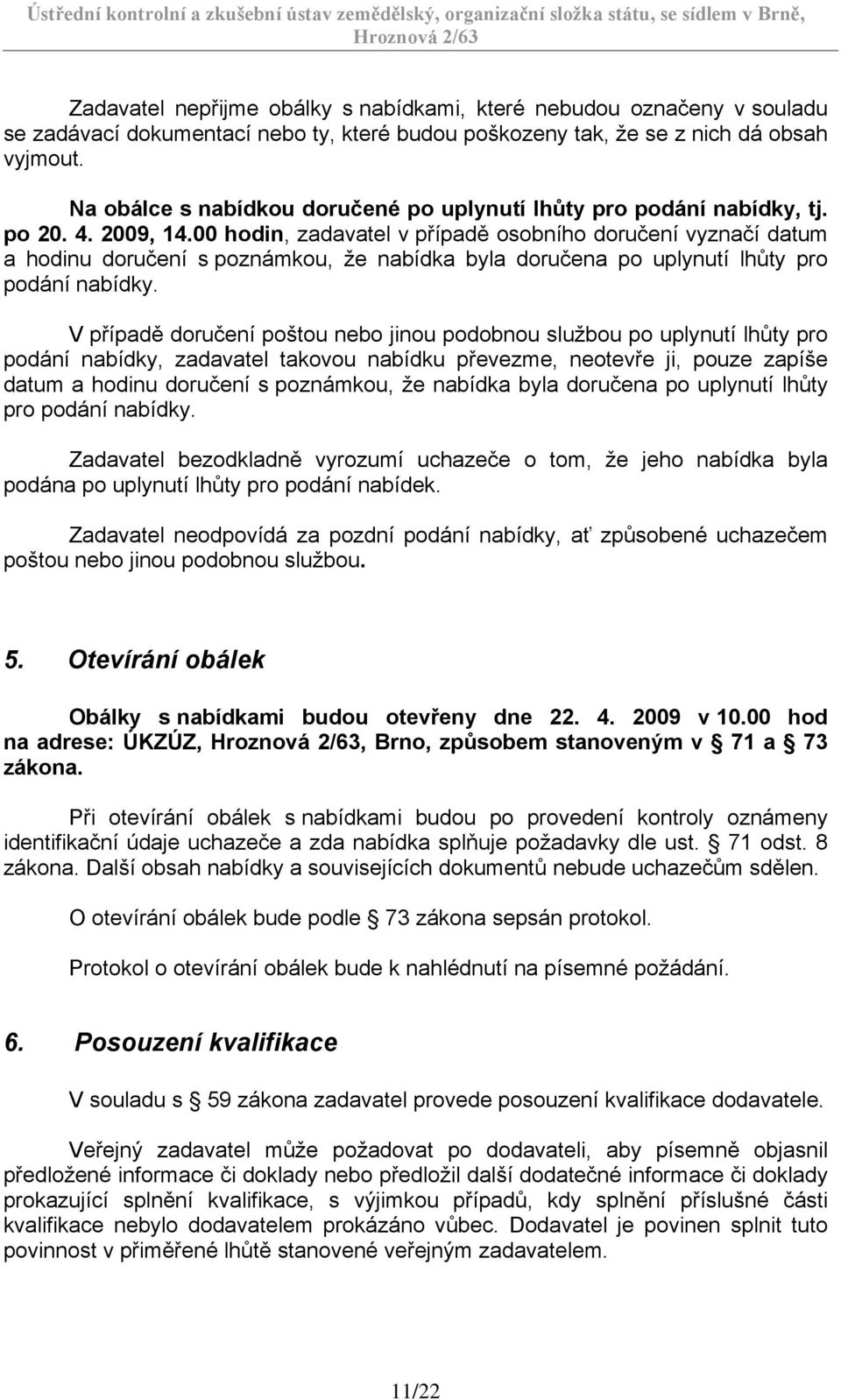 00 hodin, zadavatel v případě osobního doručení vyznačí datum a hodinu doručení s poznámkou, že nabídka byla doručena po uplynutí lhůty pro podání nabídky.