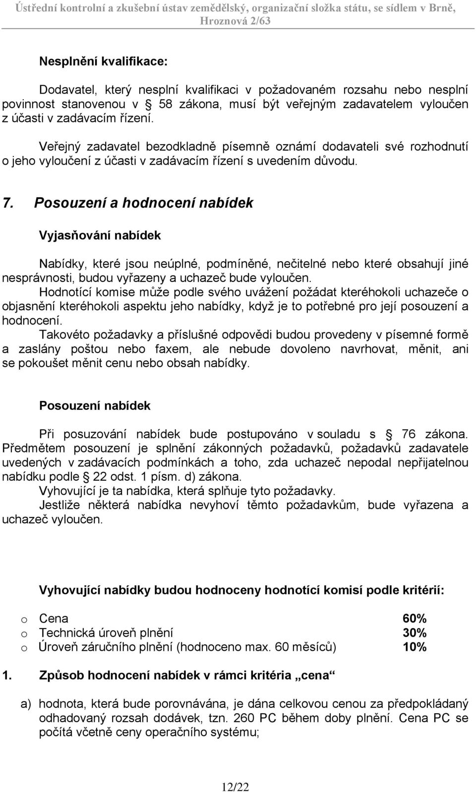 Posouzení a hodnocení nabídek Vyjasňování nabídek Nabídky, které jsou neúplné, podmíněné, nečitelné nebo které obsahují jiné nesprávnosti, budou vyřazeny a uchazeč bude vyloučen.