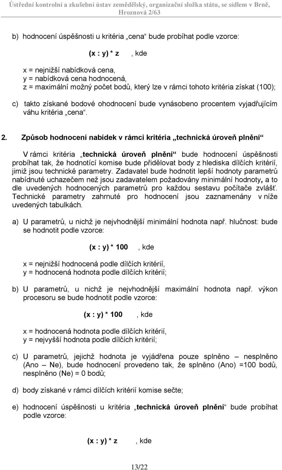 Způsob hodnocení nabídek v rámci kritéria technická úroveň plnění V rámci kritéria technická úroveň plnění bude hodnocení úspěšnosti probíhat tak, že hodnotící komise bude přidělovat body z hlediska