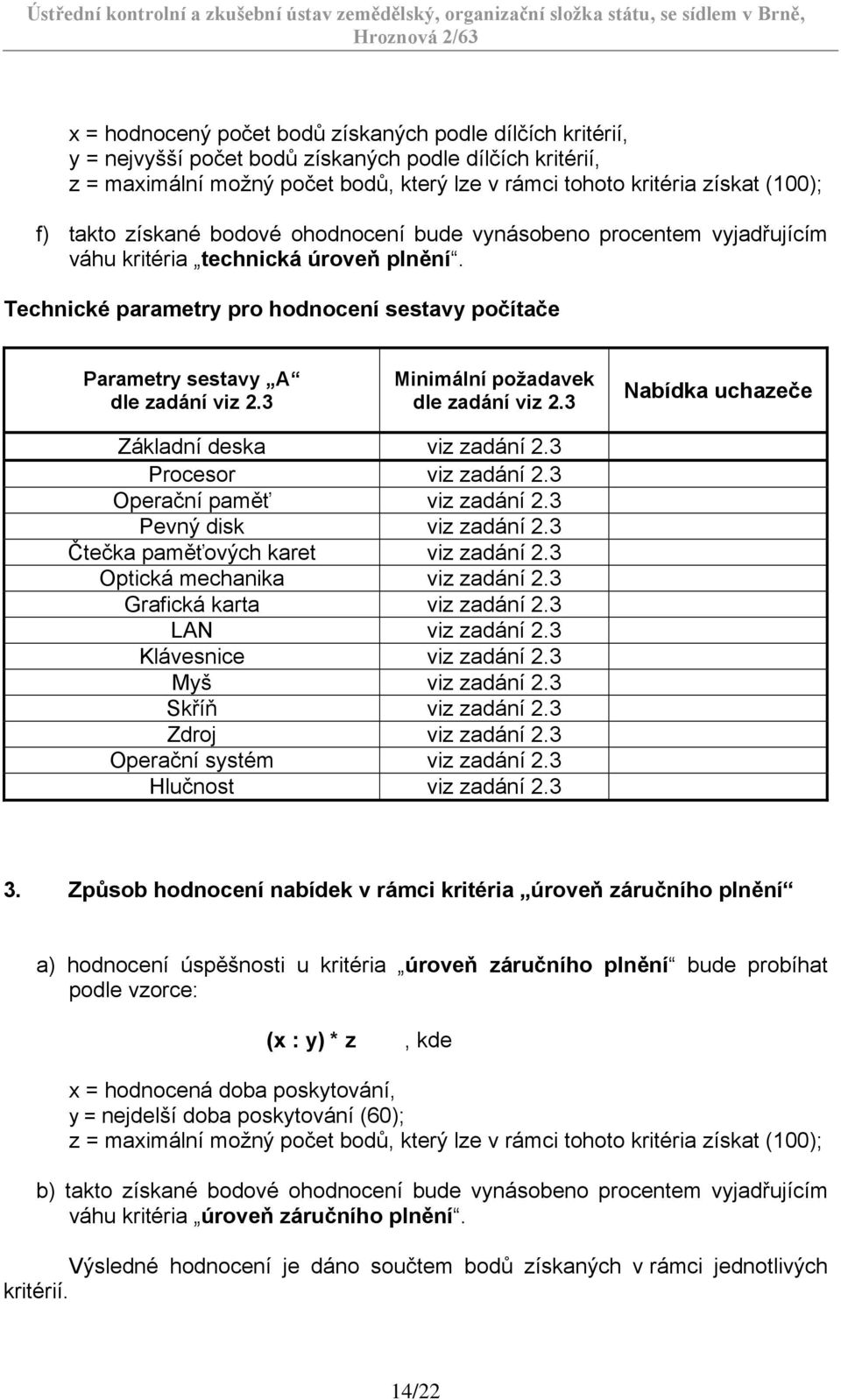 3 Minimální požadavek dle zadání viz 2.3 Nabídka uchazeče Základní deska viz zadání 2.3 Procesor viz zadání 2.3 Operační paměť viz zadání 2.3 Pevný disk viz zadání 2.