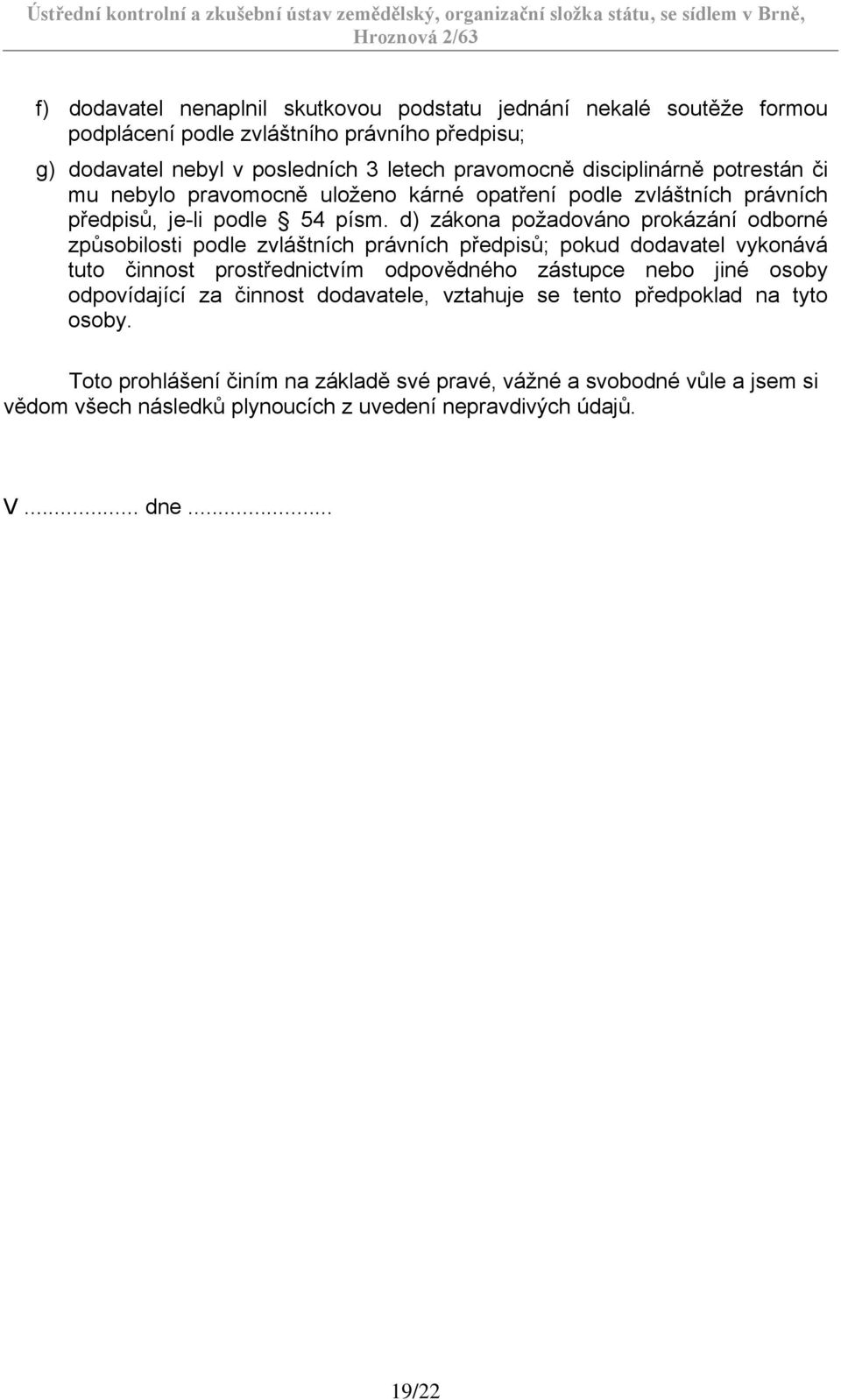 d) zákona požadováno prokázání odborné způsobilosti podle zvláštních právních předpisů; pokud dodavatel vykonává tuto činnost prostřednictvím odpovědného zástupce nebo jiné osoby