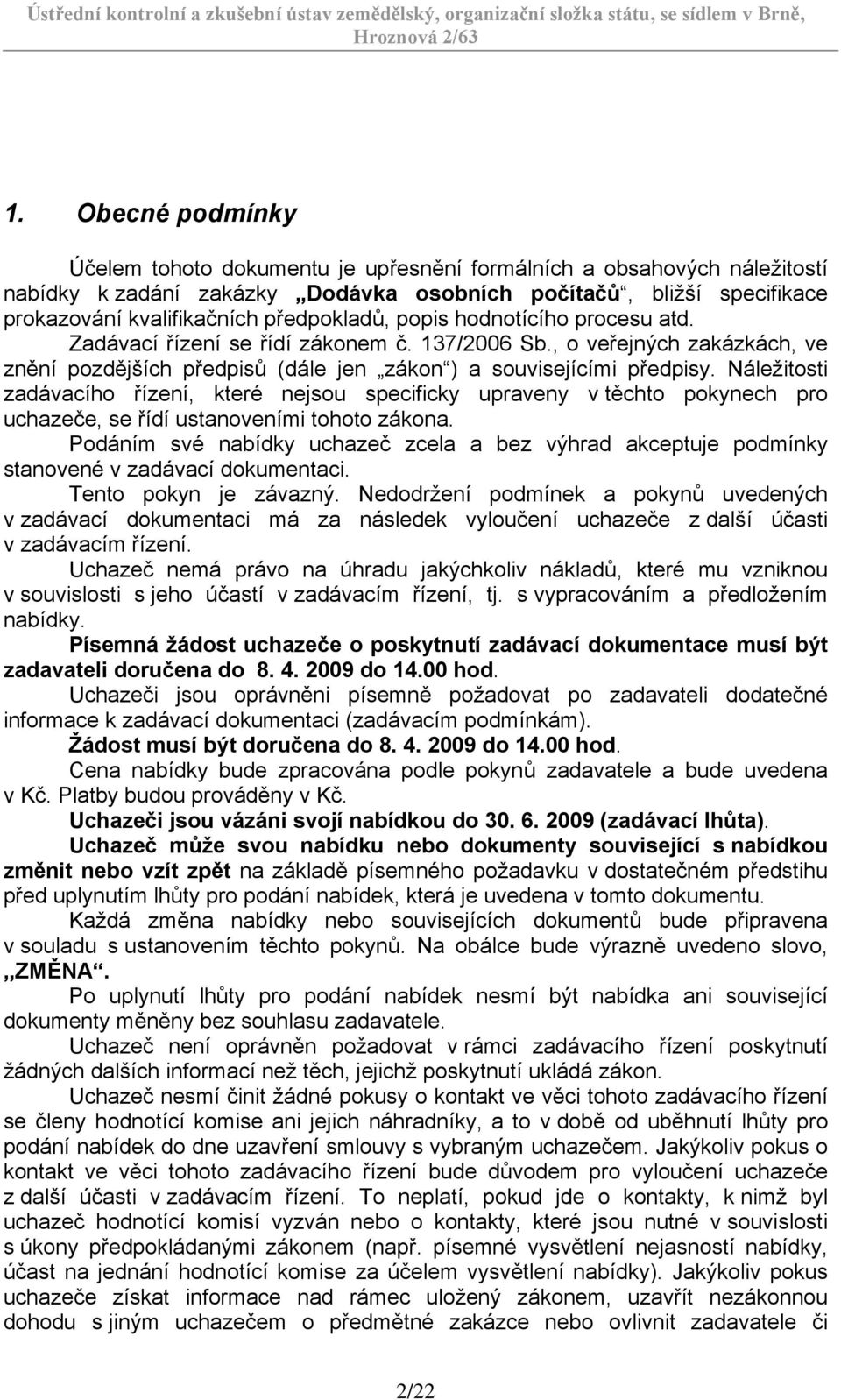 Náležitosti zadávacího řízení, které nejsou specificky upraveny v těchto pokynech pro uchazeče, se řídí ustanoveními tohoto zákona.