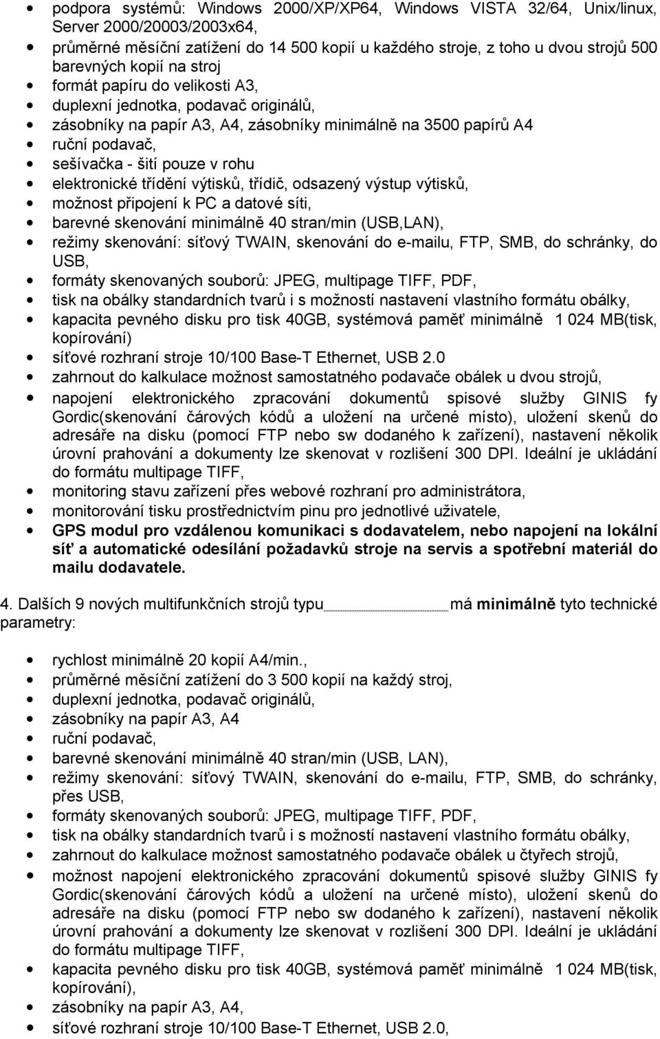 elektronické třídění výtisků, třídič, odsazený výstup výtisků, možnost připojení k PC a datové síti, barevné skenování minimálně 40 stran/min (USB,LAN), režimy skenování: síťový TWAIN, skenování do