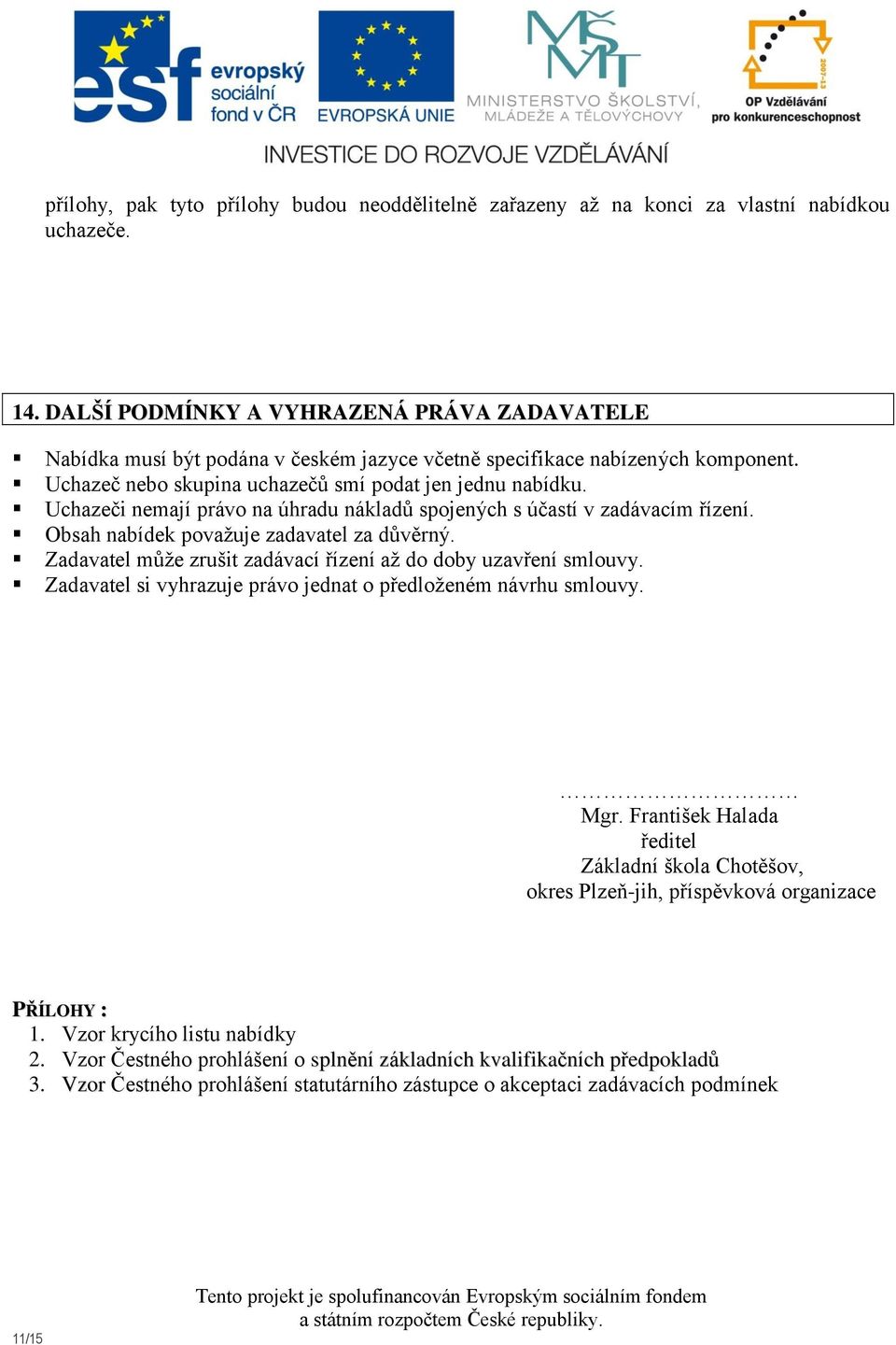 Uchazeči nemají právo na úhradu nákladů spojených s účastí v zadávacím řízení. Obsah nabídek považuje zadavatel za důvěrný. Zadavatel může zrušit zadávací řízení až do doby uzavření smlouvy.