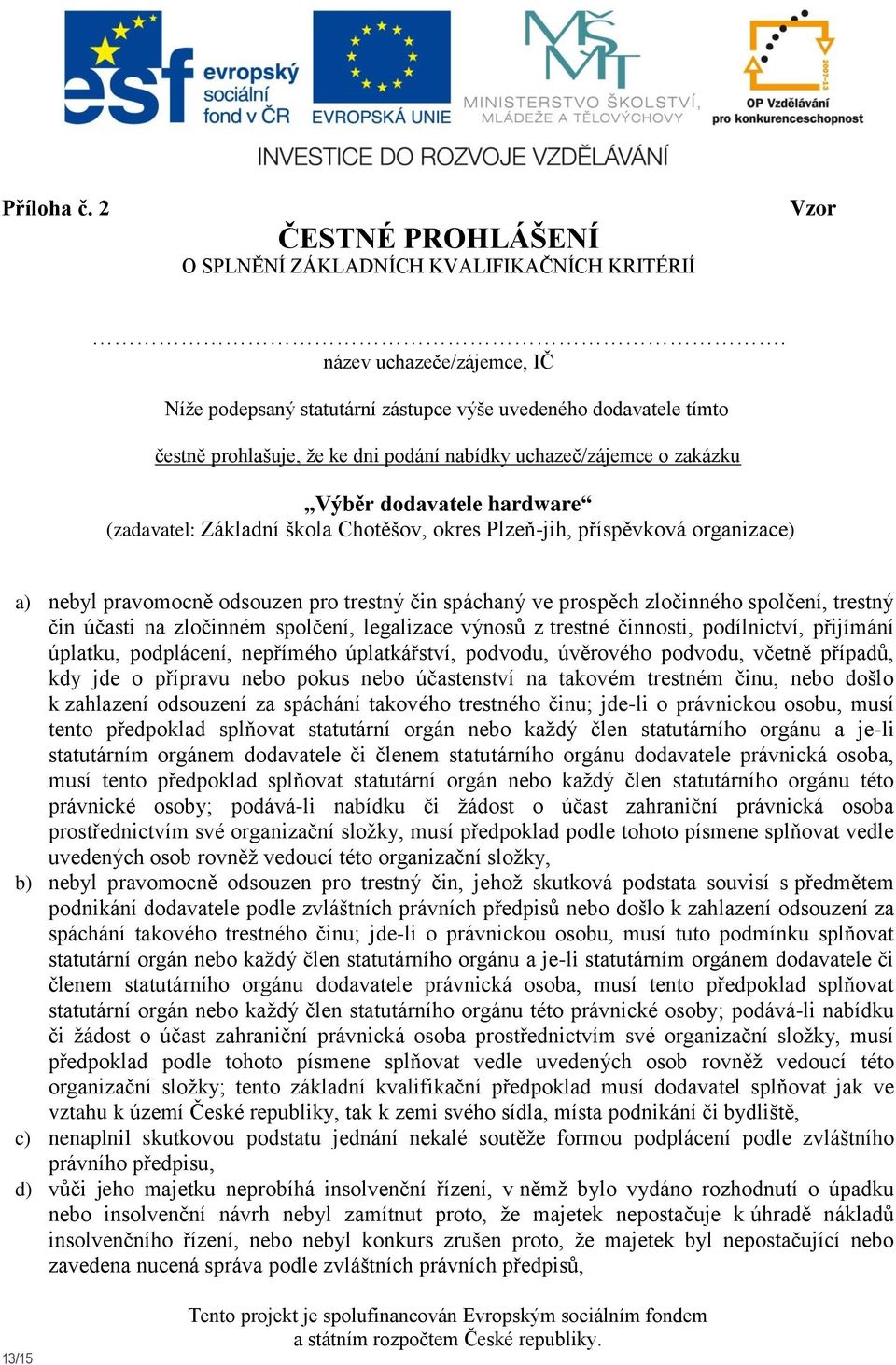 (zadavatel: Základní škola Chotěšov, okres Plzeň-jih, příspěvková organizace) a) nebyl pravomocně odsouzen pro trestný čin spáchaný ve prospěch zločinného spolčení, trestný čin účasti na zločinném