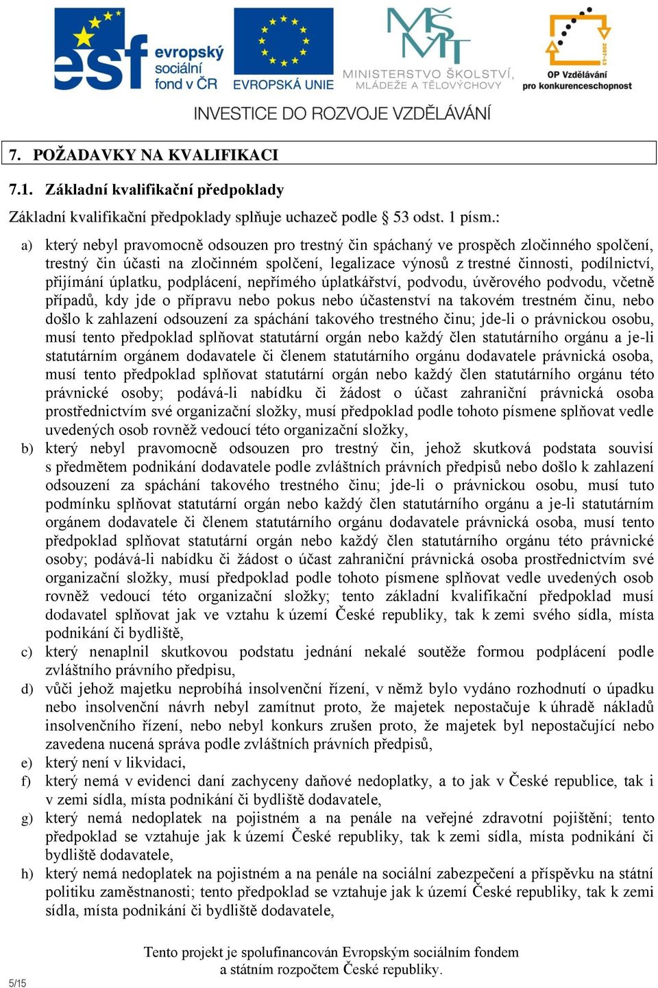 úplatku, podplácení, nepřímého úplatkářství, podvodu, úvěrového podvodu, včetně případů, kdy jde o přípravu nebo pokus nebo účastenství na takovém trestném činu, nebo došlo k zahlazení odsouzení za