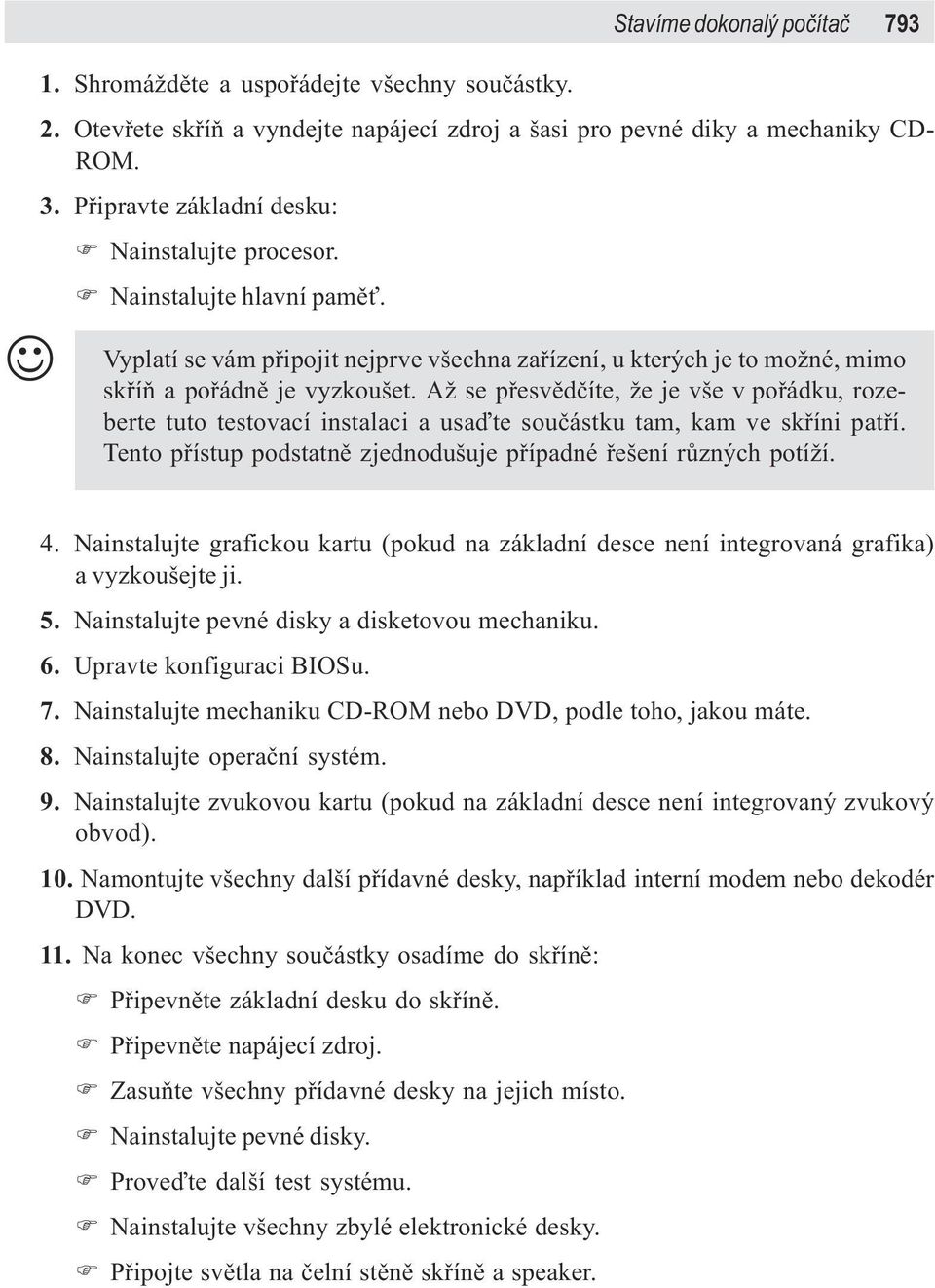 Až se pøesvìdèíte, že je vše v poøádku, rozeberte tuto testovací instalaci a usaïte souèástku tam, kam ve skøíni patøí. Tento pøístup podstatnì zjednodušuje pøípadné øešení rùzných potíží. 4.