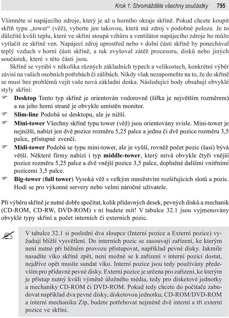 Je to dùležité kvùli teplu, které ve skøíni stoupá vzhùru a ventilátor napájecího zdroje ho mùže vytlaèit ze skøínì ven.