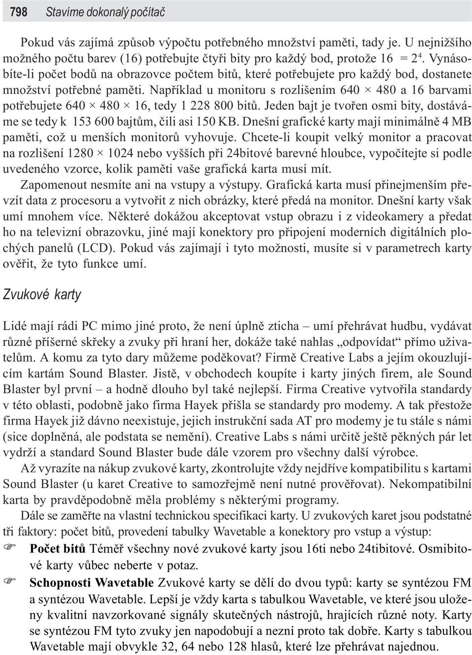 Napøíklad u monitoru s rozlišením 640 480 a 16 barvami potøebujete 640 480 16, tedy 1 228 800 bitù. Jeden bajt je tvoøen osmi bity, dostáváme se tedy k 153 600 bajtùm, èili asi 150 KB.