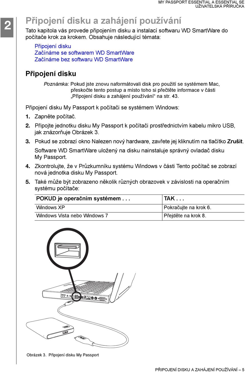 systémem Mac, přeskočte tento postup a místo toho si přečtěte informace v části Připojení disku a zahájení používání na str. 43. Připojení disku My Passport k počítači se systémem Windows: 1.