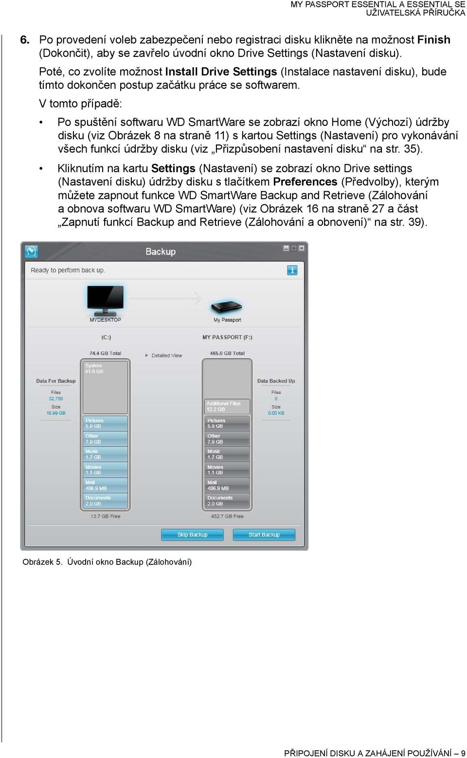 V tomto případě: Po spuštění softwaru WD SmartWare se zobrazí okno Home (Výchozí) údržby disku (viz Obrázek 8 na straně 11) s kartou Settings (Nastavení) pro vykonávání všech funkcí údržby disku (viz