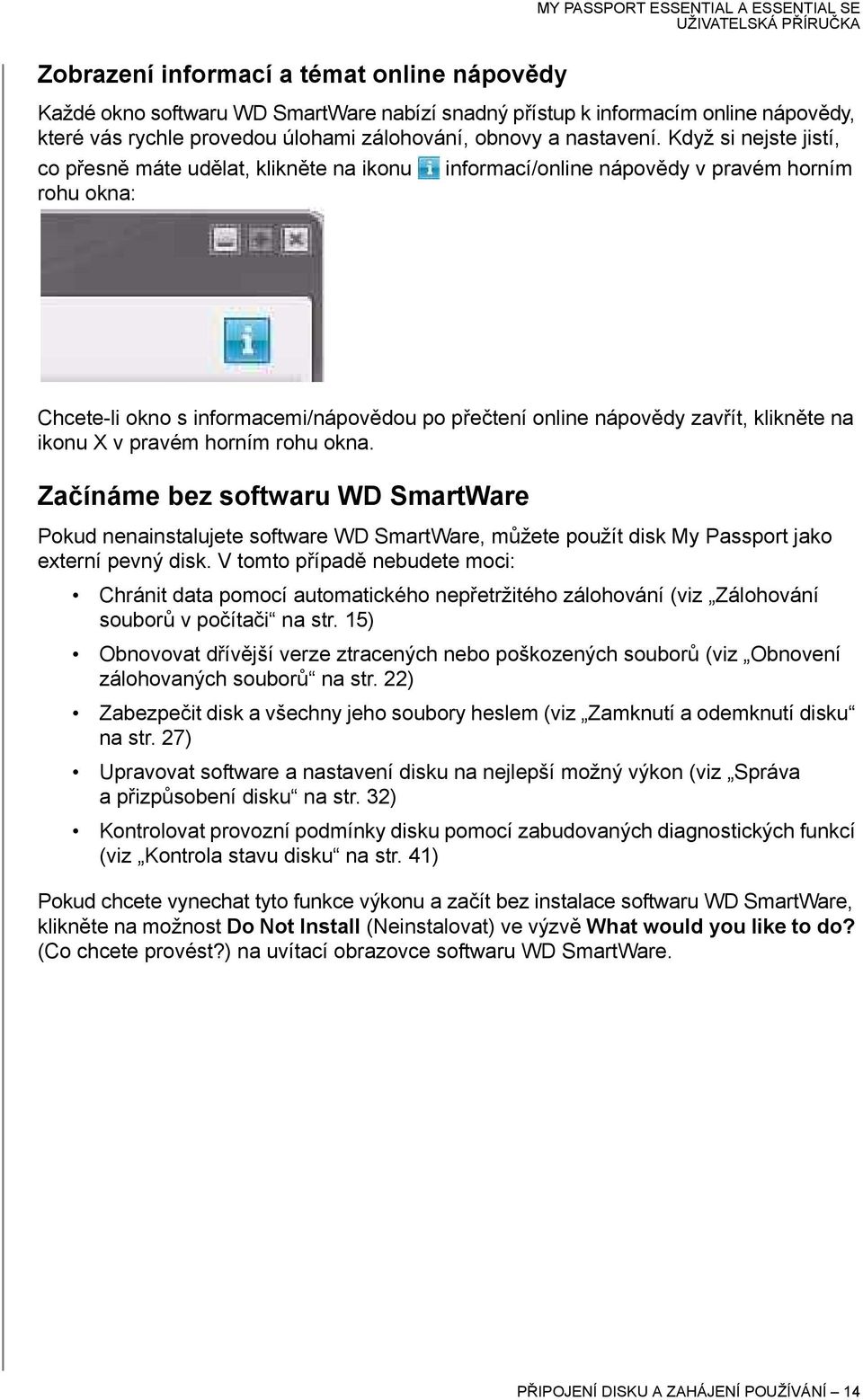 Když si nejste jistí, co přesně máte udělat, klikněte na ikonu informací/online nápovědy v pravém horním rohu okna: Chcete-li okno s informacemi/nápovědou po přečtení online nápovědy zavřít, klikněte