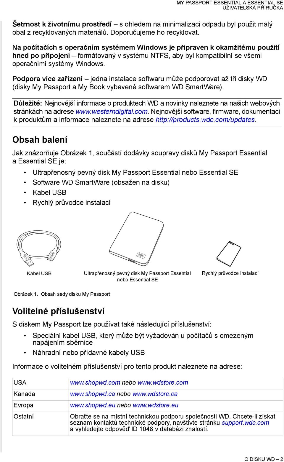 Podpora více zařízení jedna instalace softwaru může podporovat až tři disky WD (disky My Passport a My Book vybavené softwarem WD SmartWare).