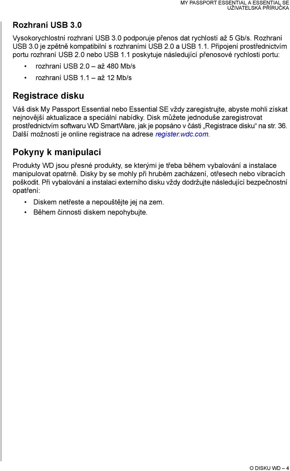 1 až 12 Mb/s Registrace disku Váš disk My Passport Essential nebo Essential SE vždy zaregistrujte, abyste mohli získat nejnovější aktualizace a speciální nabídky.